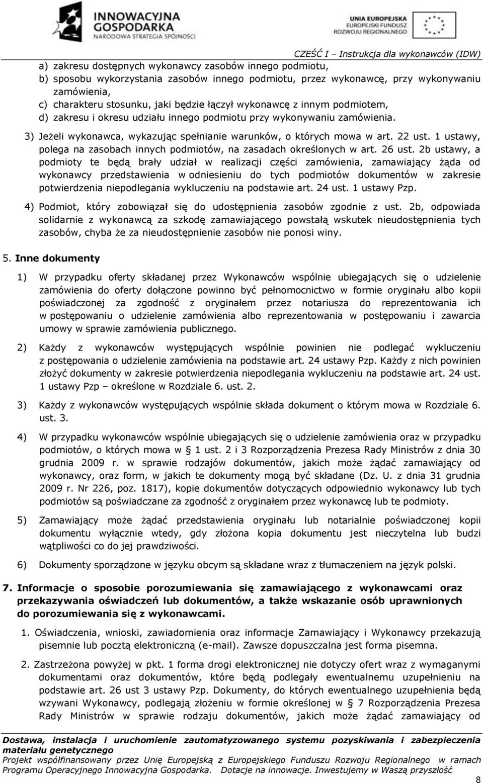 3) Jeżeli wykonawca, wykazując spełnianie warunków, o których mowa w art. 22 ust. 1 ustawy, polega na zasobach innych podmiotów, na zasadach określonych w art. 26 ust.