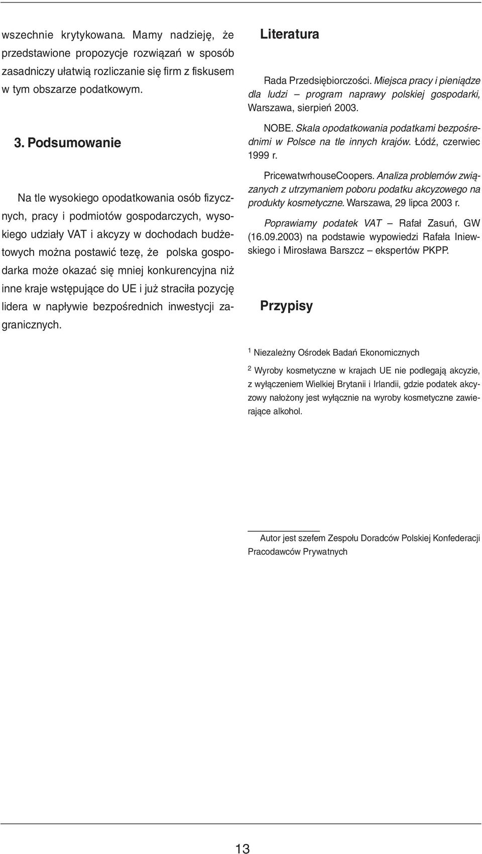 okazać się mniej konkurencyjna niż inne kraje wstępujące do UE i już straciła pozycję lidera w napływie bezpośrednich inwestycji zagranicznych. Literatura Rada Przedsiębiorczości.