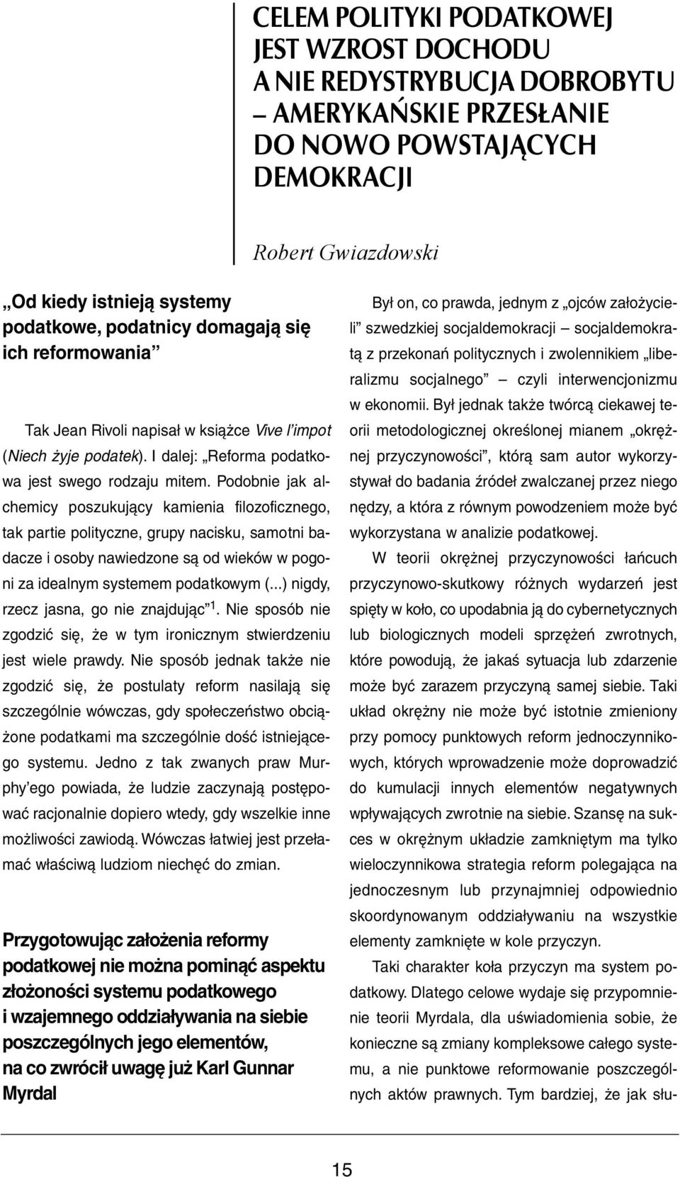 Podobnie jak alchemicy poszukujący kamienia filozoficznego, tak partie polityczne, grupy nacisku, samotni badacze i osoby nawiedzone są od wieków w pogoni za idealnym systemem podatkowym (.