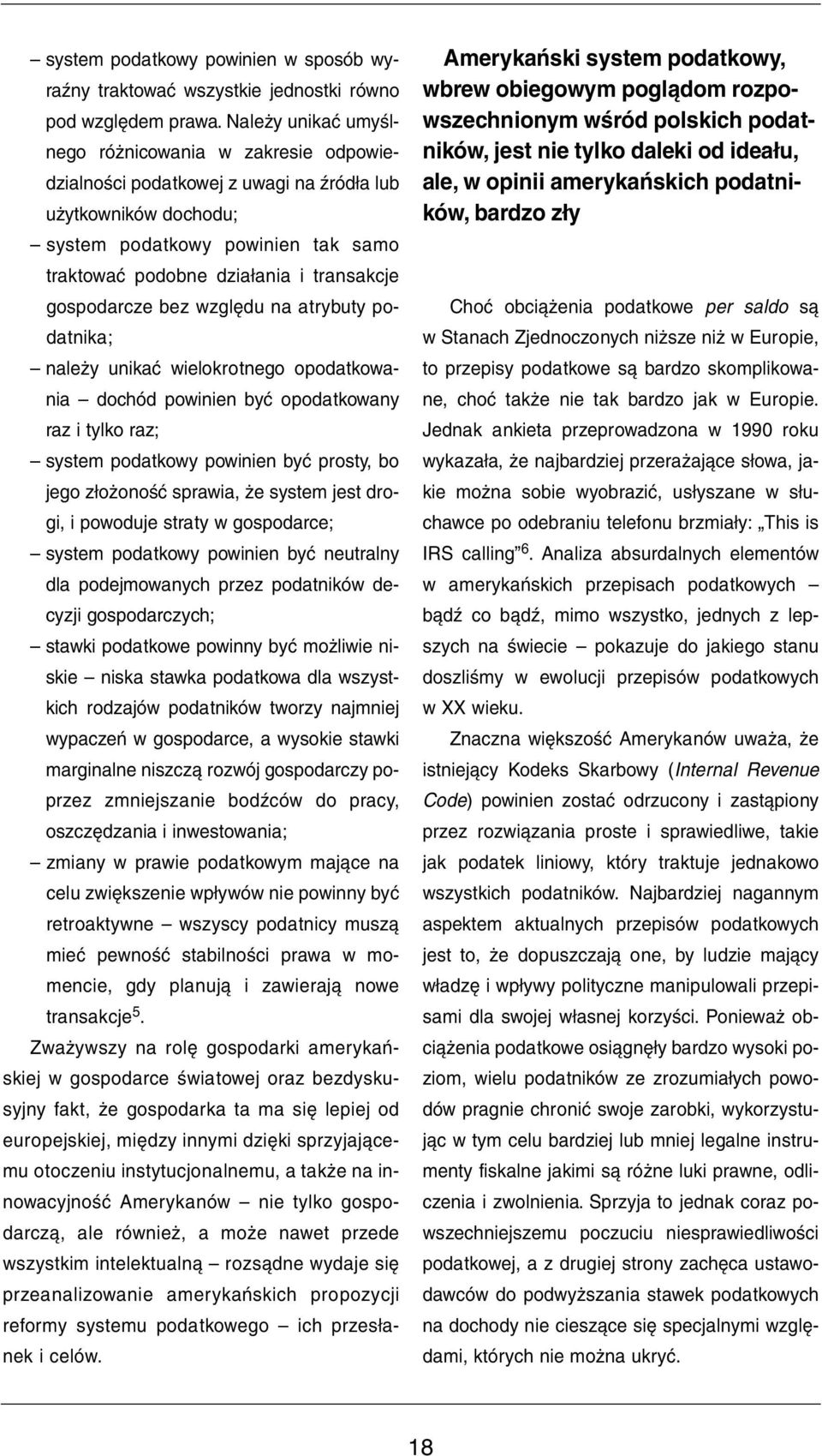 gospodarcze bez względu na atrybuty podatnika; należy unikać wielokrotnego opodatkowania dochód powinien być opodatkowany raz i tylko raz; system podatkowy powinien być prosty, bo jego złożoność