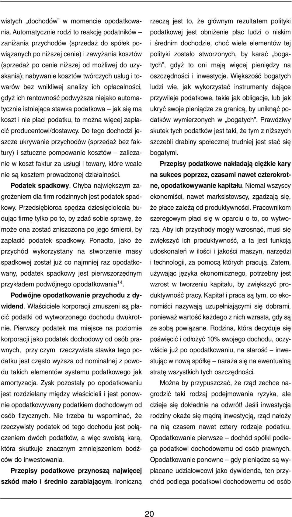 kosztów twórczych usług i towarów bez wnikliwej analizy ich opłacalności, gdyż ich rentowność podwyższa niejako automatycznie istniejąca stawka podatkowa jak się ma koszt i nie płaci podatku, to