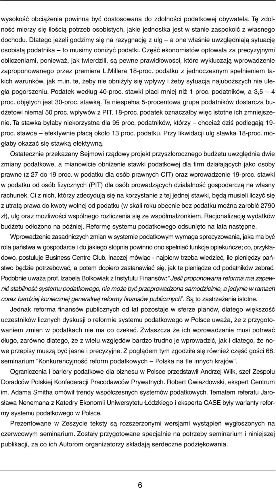 Część ekonomistów optowała za precyzyjnymi obliczeniami, ponieważ, jak twierdzili, są pewne prawidłowości, które wykluczają wprowadzenie zaproponowanego przez premiera L.Millera 18-proc.