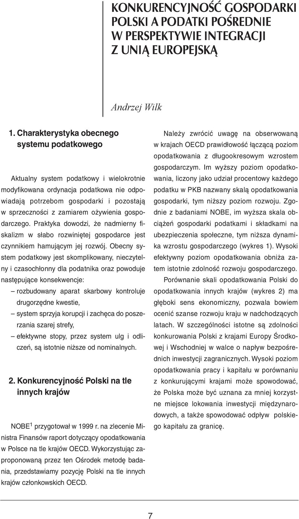 ożywienia gospodarczego. Praktyka dowodzi, że nadmierny fiskalizm w słabo rozwiniętej gospodarce jest czynnikiem hamującym jej rozwój.