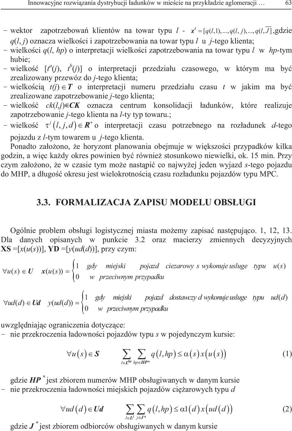 (j), t b (j)] o interpretacji przedziau czasowego, w którym ma by zrealizowany przewóz do j-tego klienta; wielkoci t(j) T o interpretacji numeru przedziau czasu t w jakim ma by zrealizowane