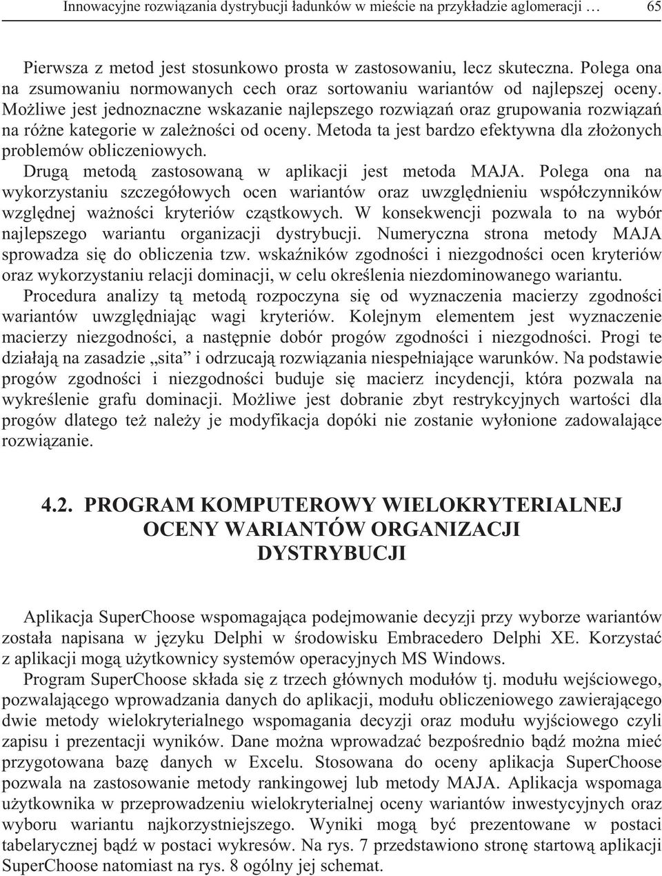 Moliwe jest jednoznaczne wskazanie najlepszego rozwiza oraz grupowania rozwiza na róne kategorie w zalenoci od oceny. Metoda ta jest bardzo efektywna dla zoonych problemów obliczeniowych.