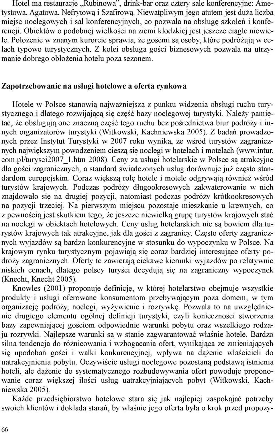 Obiektów o podobnej wielkości na ziemi kłodzkiej jest jeszcze ciągle niewiele. Położenie w znanym kurorcie sprawia, że gośćmi są osoby, które podróżują w celach typowo turystycznych.