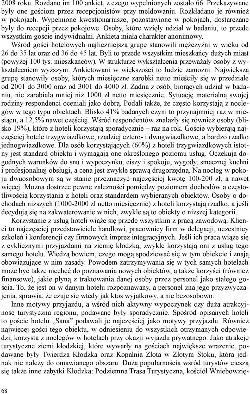 Ankieta miała charakter anonimowy. Wśród gości hotelowych najliczniejszą grupę stanowili mężczyźni w wieku od 26 do 35 lat oraz od 36 do 45 lat.