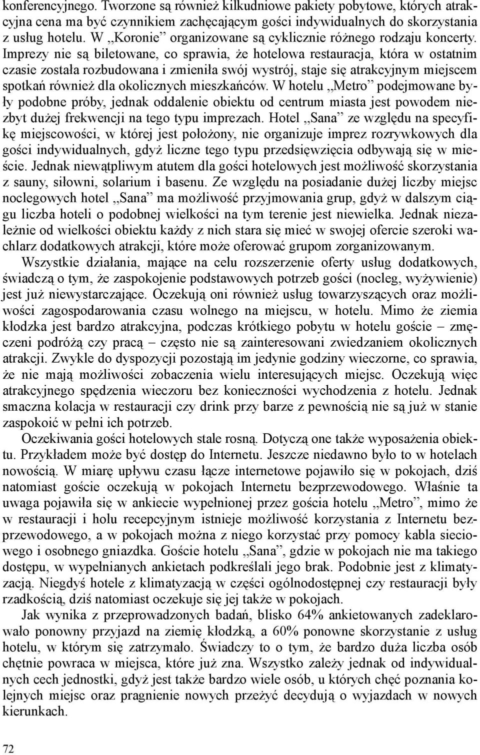 Imprezy nie są biletowane, co sprawia, że hotelowa restauracja, która w ostatnim czasie została rozbudowana i zmieniła swój wystrój, staje się atrakcyjnym miejscem spotkań również dla okolicznych