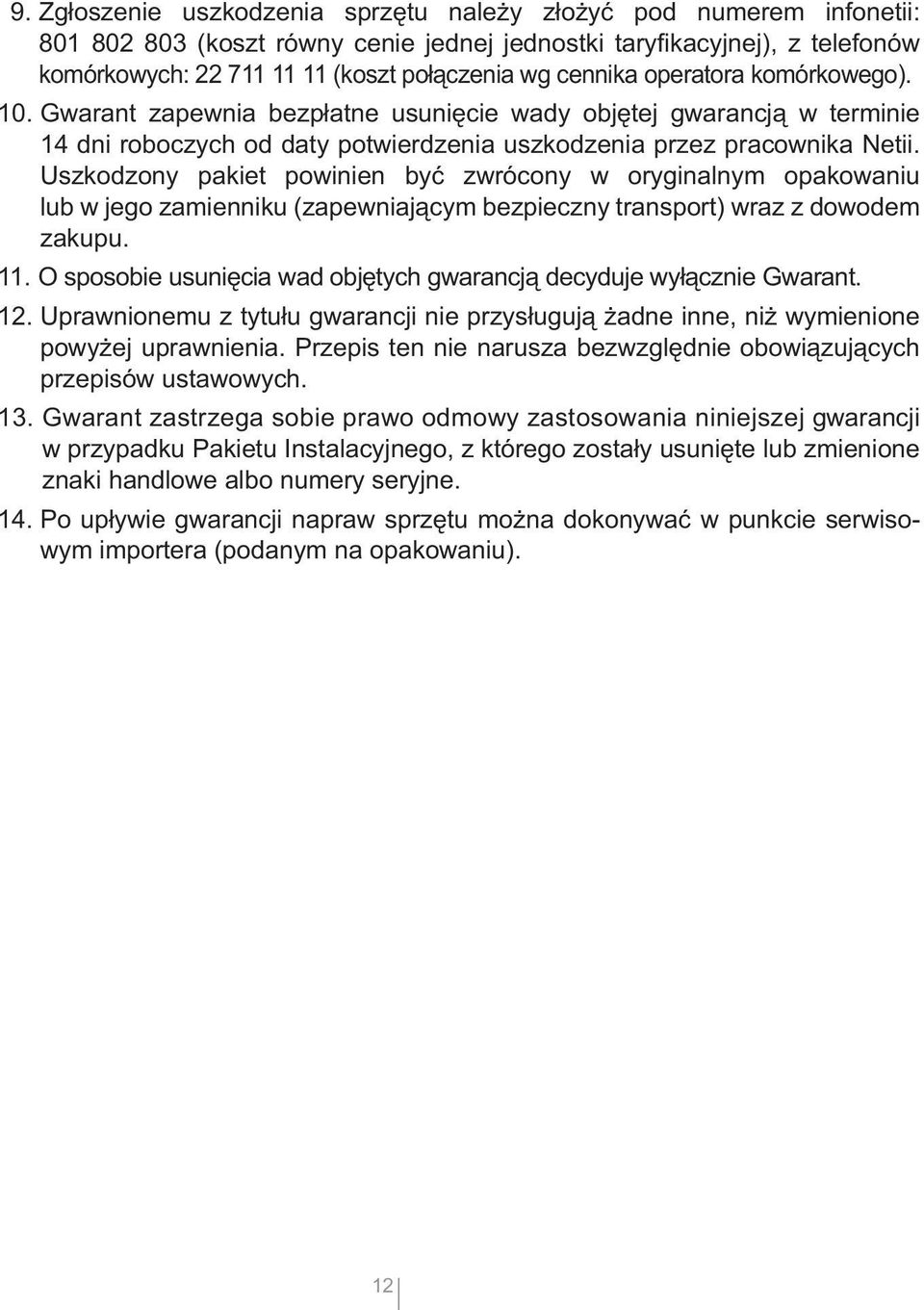 Uszkodzony pakiet powinien być zwrócony w oryginalnym opakowaniu lub w jego zamienniku (zapewniającym bezpieczny transport) wraz z dowodem zakupu. 11.