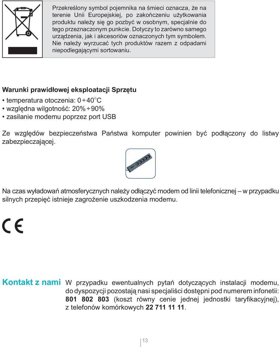 Warunki prawidłowej eksploatacji Sprzętu temperatura otoczenia: 0 40 C względna wilgotność: 20% 90% zasilanie modemu poprzez port USB Ze względów bezpieczeństwa Państwa komputer powinien być