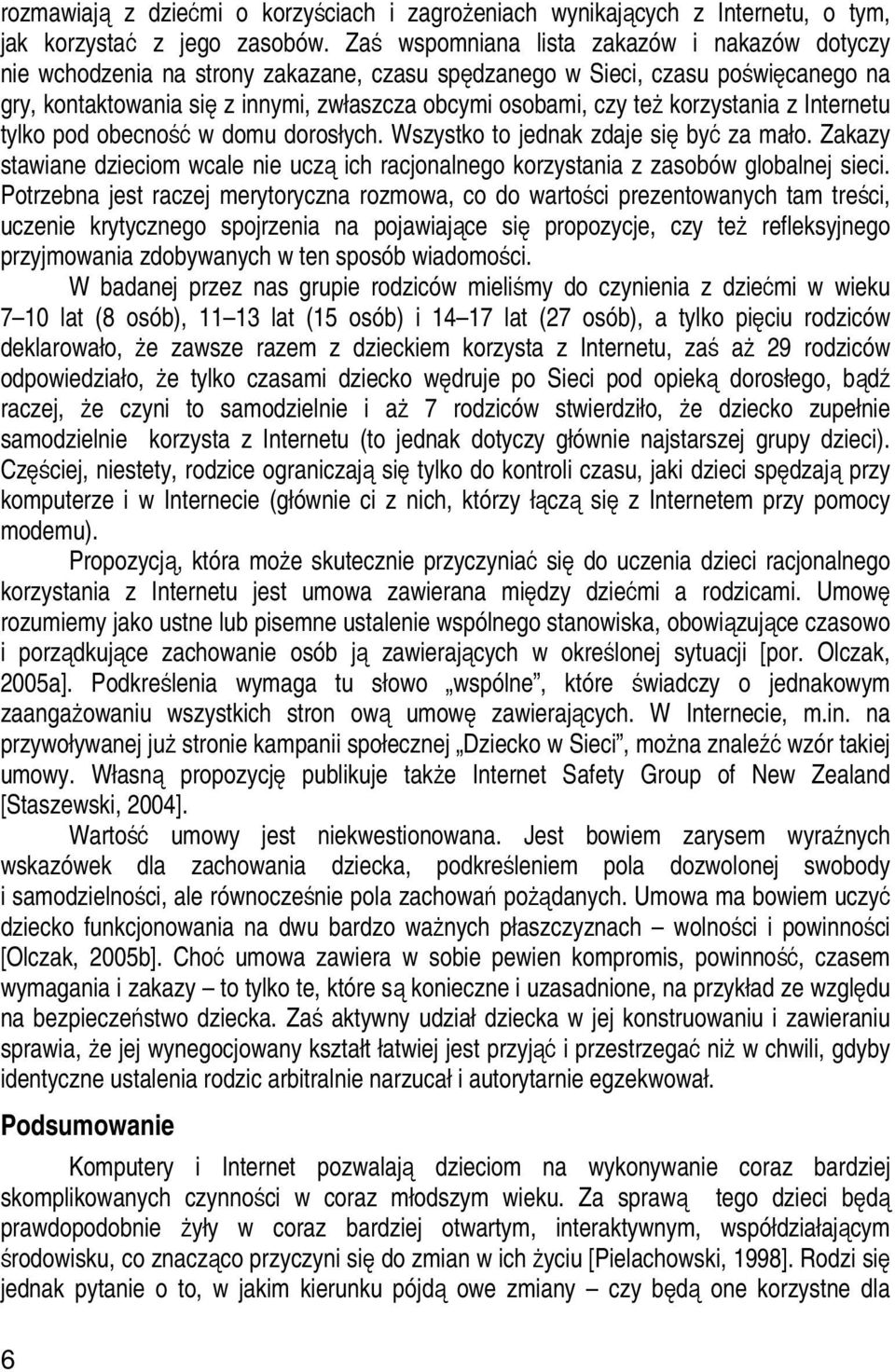 korzystania z Internetu tylko pod obecność w domu dorosłych. Wszystko to jednak zdaje się być za mało. Zakazy stawiane dzieciom wcale nie uczą ich racjonalnego korzystania z zasobów globalnej sieci.