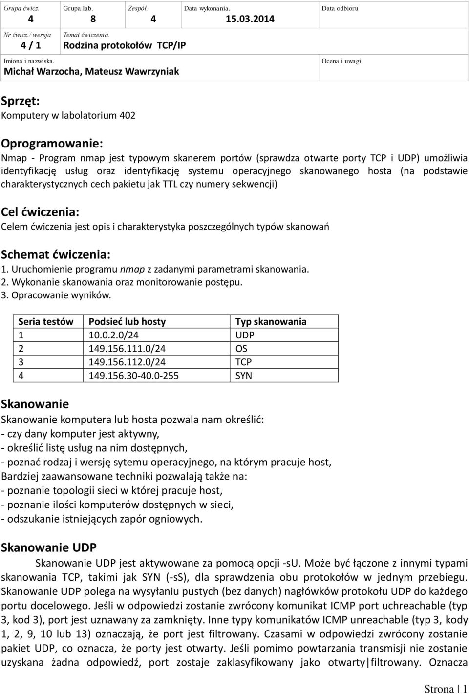 oraz identyfikację systemu operacyjnego skanowanego hosta (na podstawie charakterystycznych cech pakietu jak TTL czy numery sekwencji) Cel ćwiczenia: Celem ćwiczenia jest opis i charakterystyka