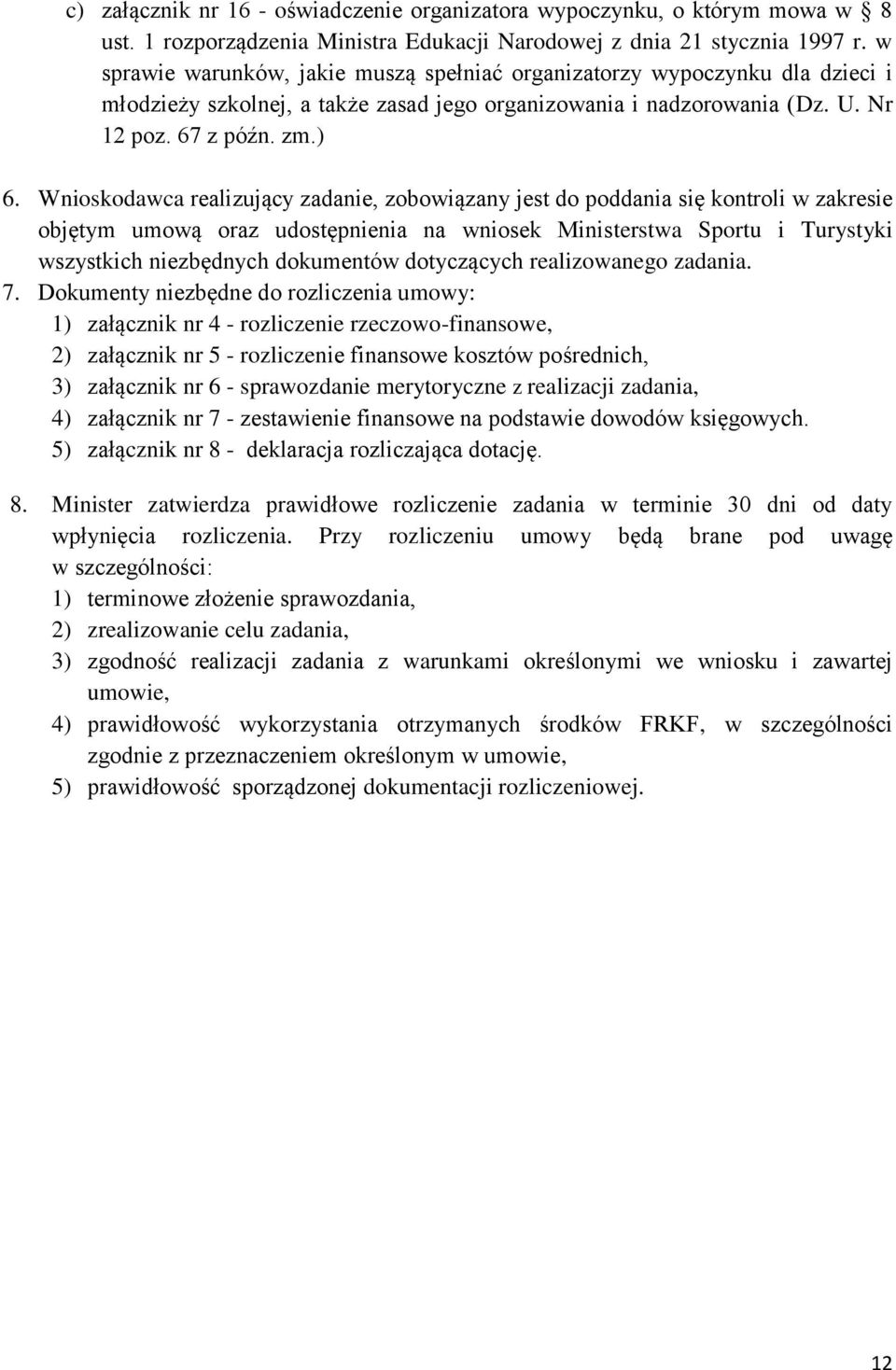 Wnioskodawca realizujący zadanie, zobowiązany jest do poddania się kontroli w zakresie objętym umową oraz udostępnienia na wniosek Ministerstwa Sportu i Turystyki wszystkich niezbędnych dokumentów