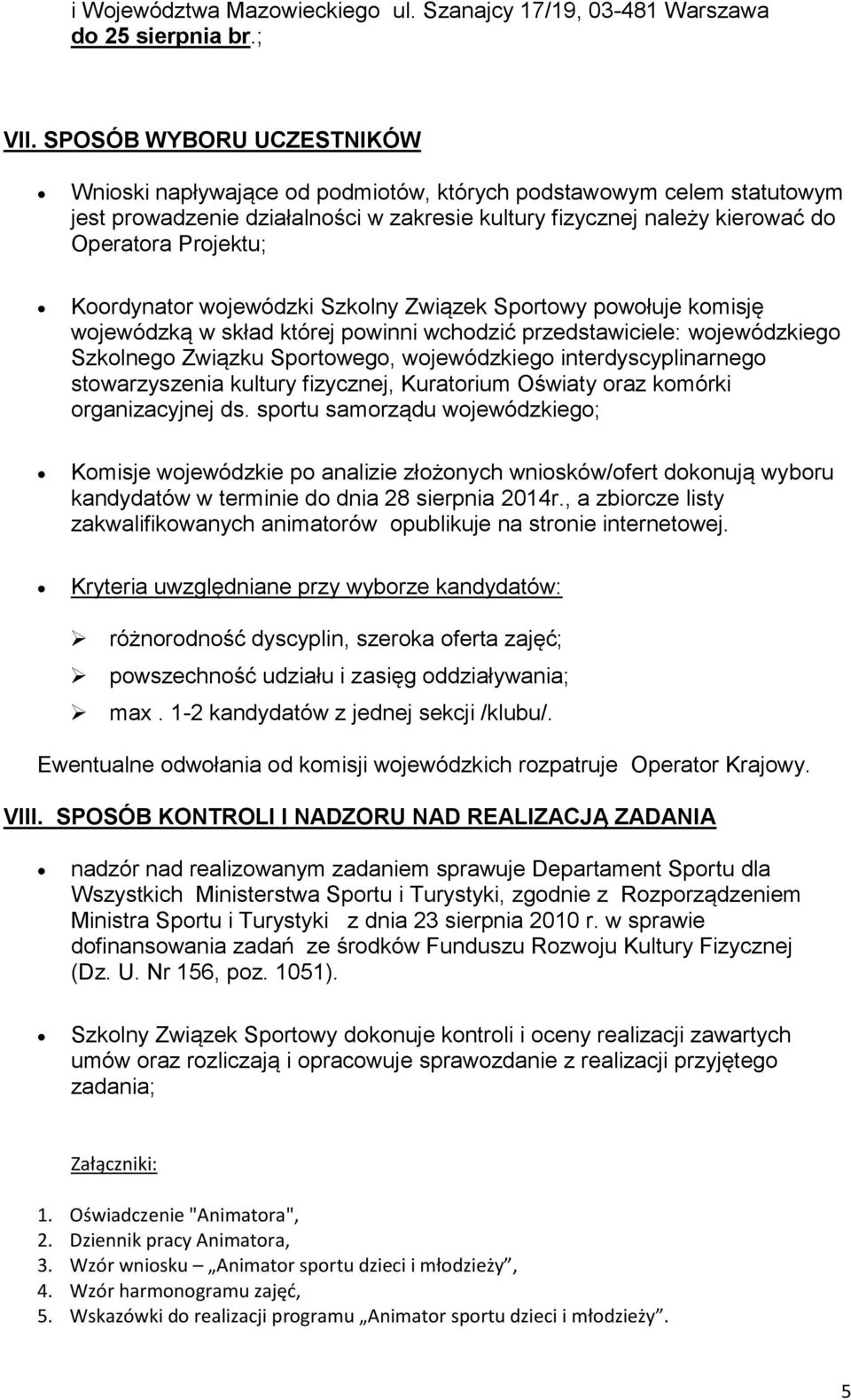 Koordynator wojewódzki Szkolny Związek Sportowy powołuje komisję wojewódzką w skład której powinni wchodzić przedstawiciele: wojewódzkiego Szkolnego Związku Sportowego, wojewódzkiego