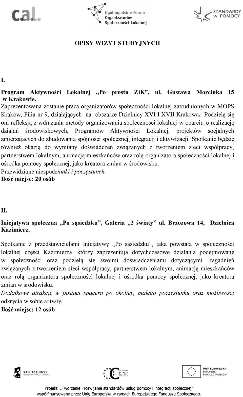 Podzielą się oni refleksją z wdrażania metody organizowania społeczności lokalnej w oparciu o realizację działań środowiskowych, gramów Aktywności Lokalnej, projektów socjalnych zmierzających do