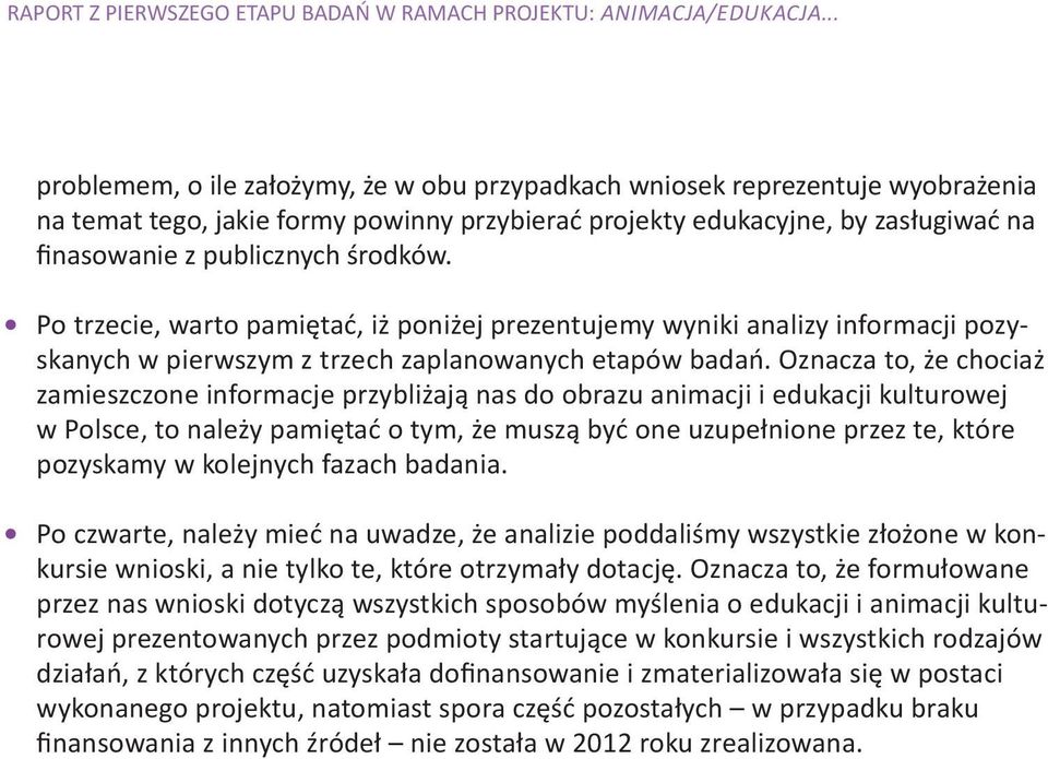 Po trzecie, warto pamiętać, iż poniżej prezentujemy wyniki analizy informacji pozyskanych w pierwszym z trzech zaplanowanych etapów badań.