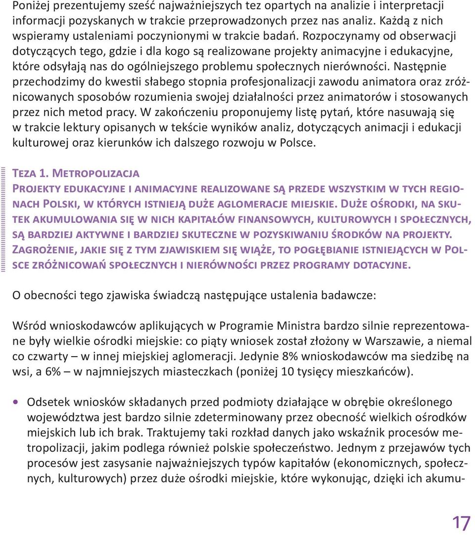 Rozpoczynamy od obserwacji dotyczących tego, gdzie i dla kogo są realizowane projekty animacyjne i edukacyjne, które odsyłają nas do ogólniejszego problemu społecznych nierówności.