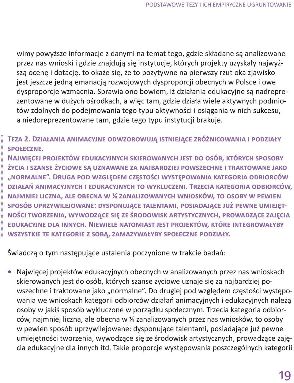 Sprawia ono bowiem, iż działania edukacyjne są nadreprezentowane w dużych ośrodkach, a więc tam, gdzie działa wiele aktywnych podmiotów zdolnych do podejmowania tego typu aktywności i osiągania w