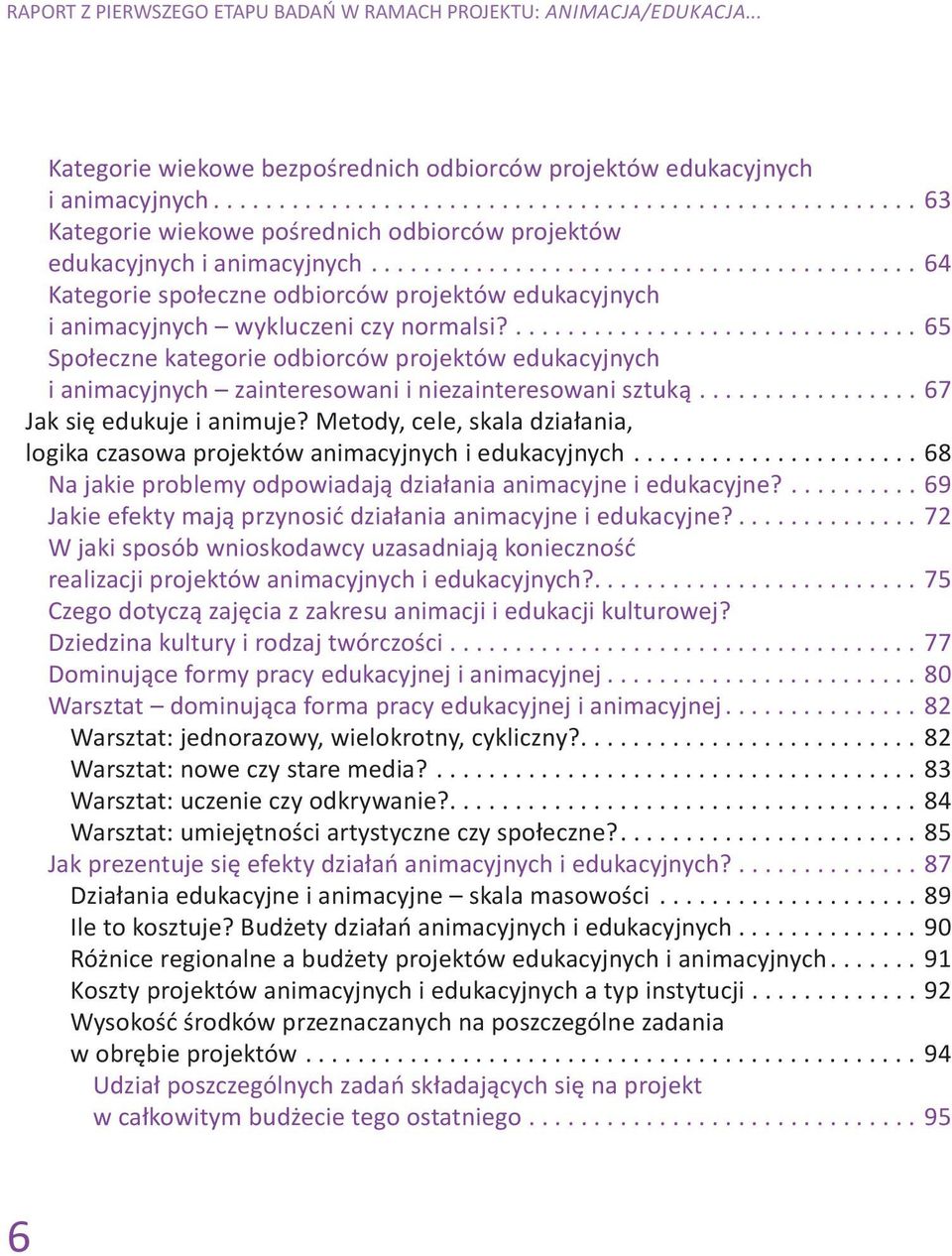 ...65 Społeczne kategorie odbiorców projektów edukacyjnych i animacyjnych zainteresowani i niezainteresowani sztuką...67 Jak się edukuje i animuje?