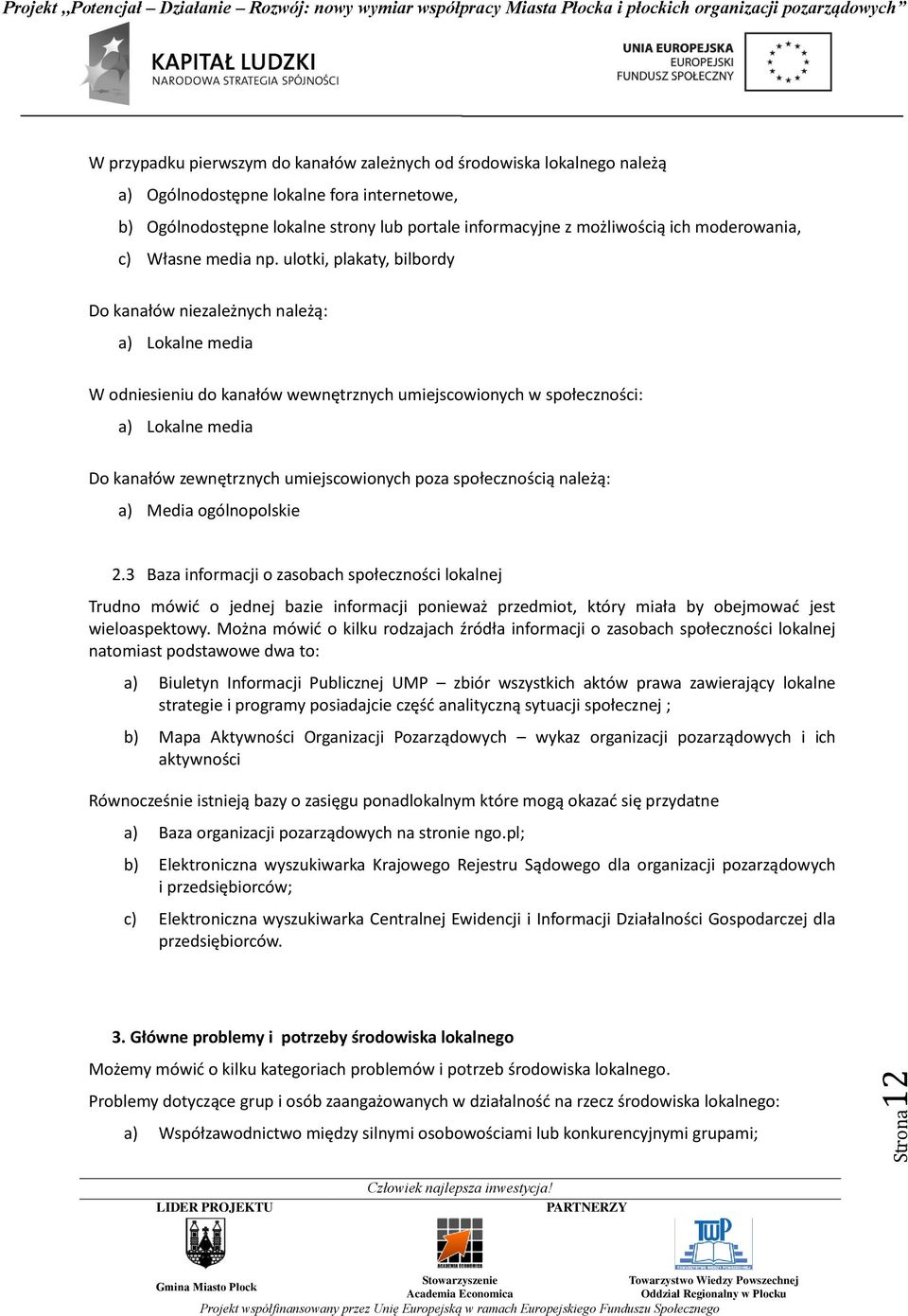 ulotki, plakaty, bilbordy Do kanałów niezależnych należą: a) Lokalne media W odniesieniu do kanałów wewnętrznych umiejscowionych w społeczności: a) Lokalne media Do kanałów zewnętrznych