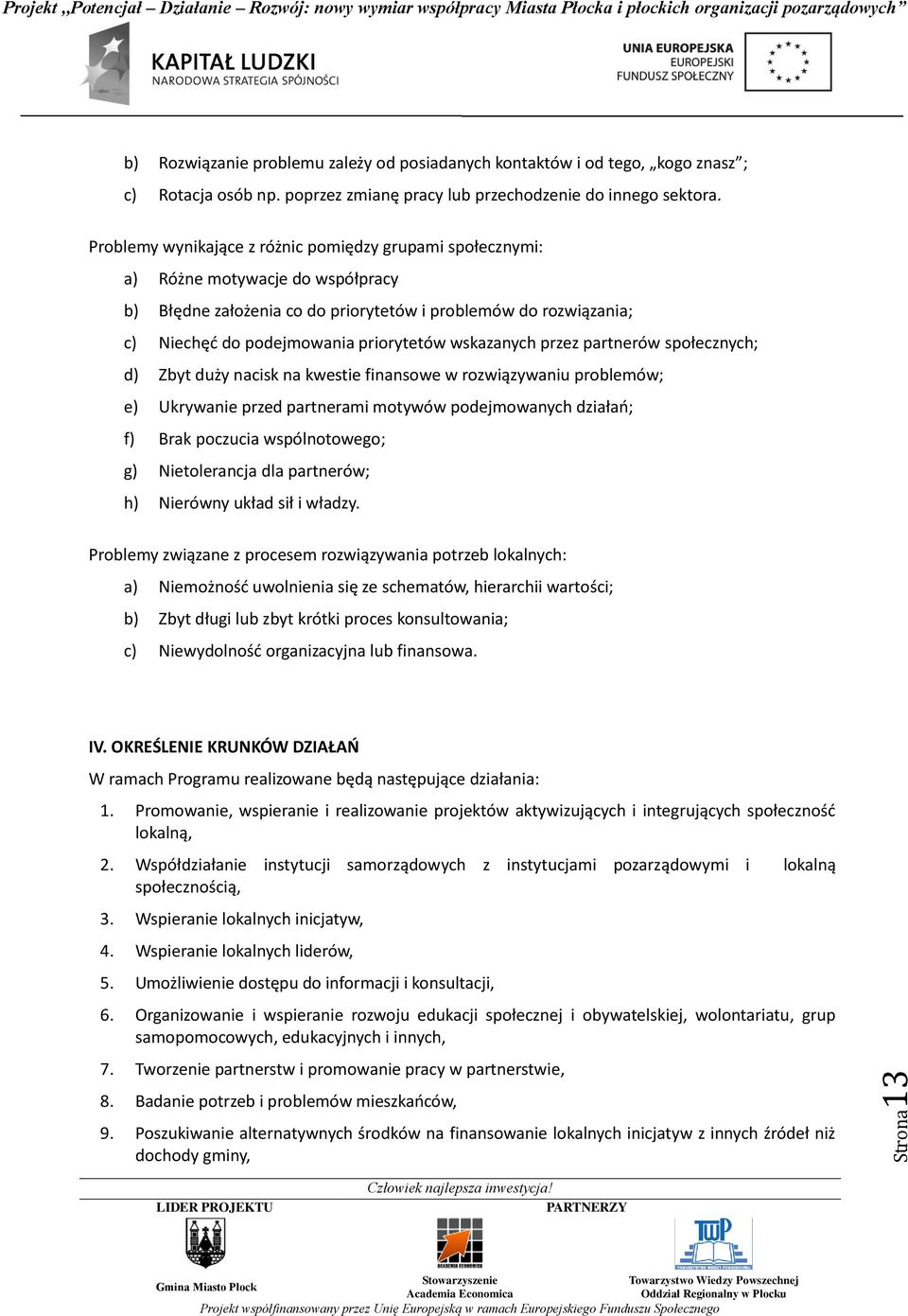 wskazanych przez partnerów społecznych; d) Zbyt duży nacisk na kwestie finansowe w rozwiązywaniu problemów; e) Ukrywanie przed partnerami motywów podejmowanych działao; f) Brak poczucia