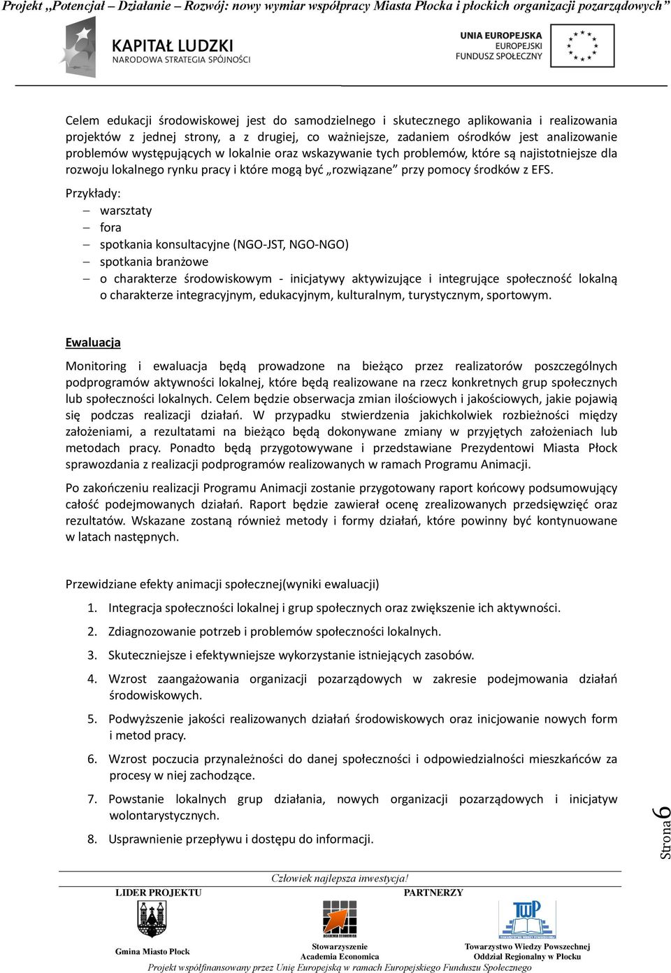 Przykłady: warsztaty fora spotkania konsultacyjne (NGO-JST, NGO-NGO) spotkania branżowe o charakterze środowiskowym - inicjatywy aktywizujące i integrujące społecznośd lokalną o charakterze