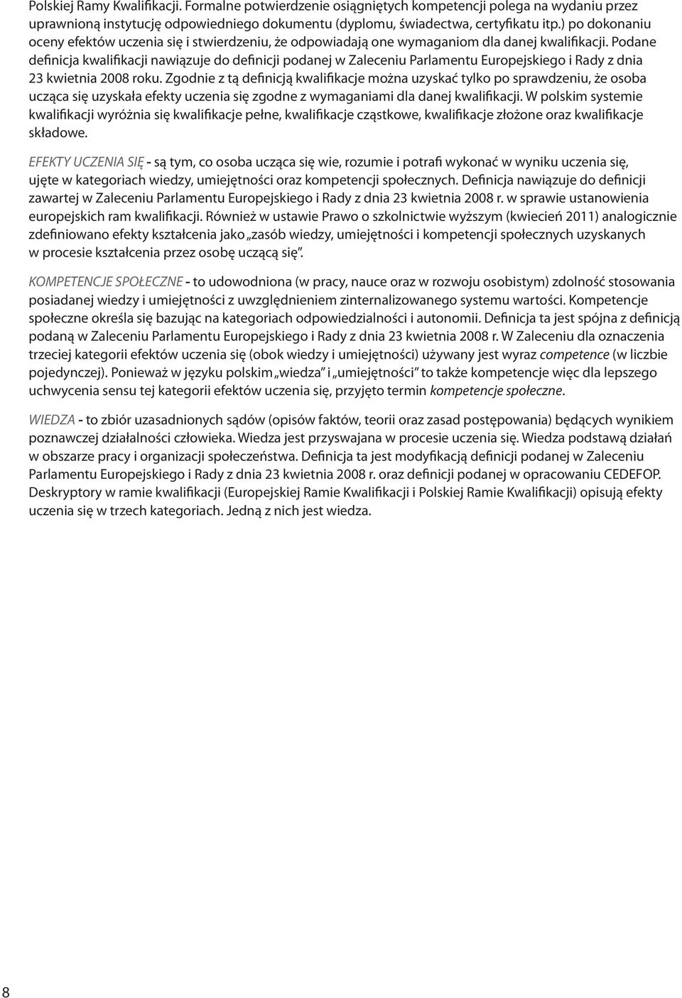 Podane definicja kwalifikacji nawiązuje do definicji podanej w Zaleceniu Parlamentu Europejskiego i Rady z dnia 23 kwietnia 2008 roku.