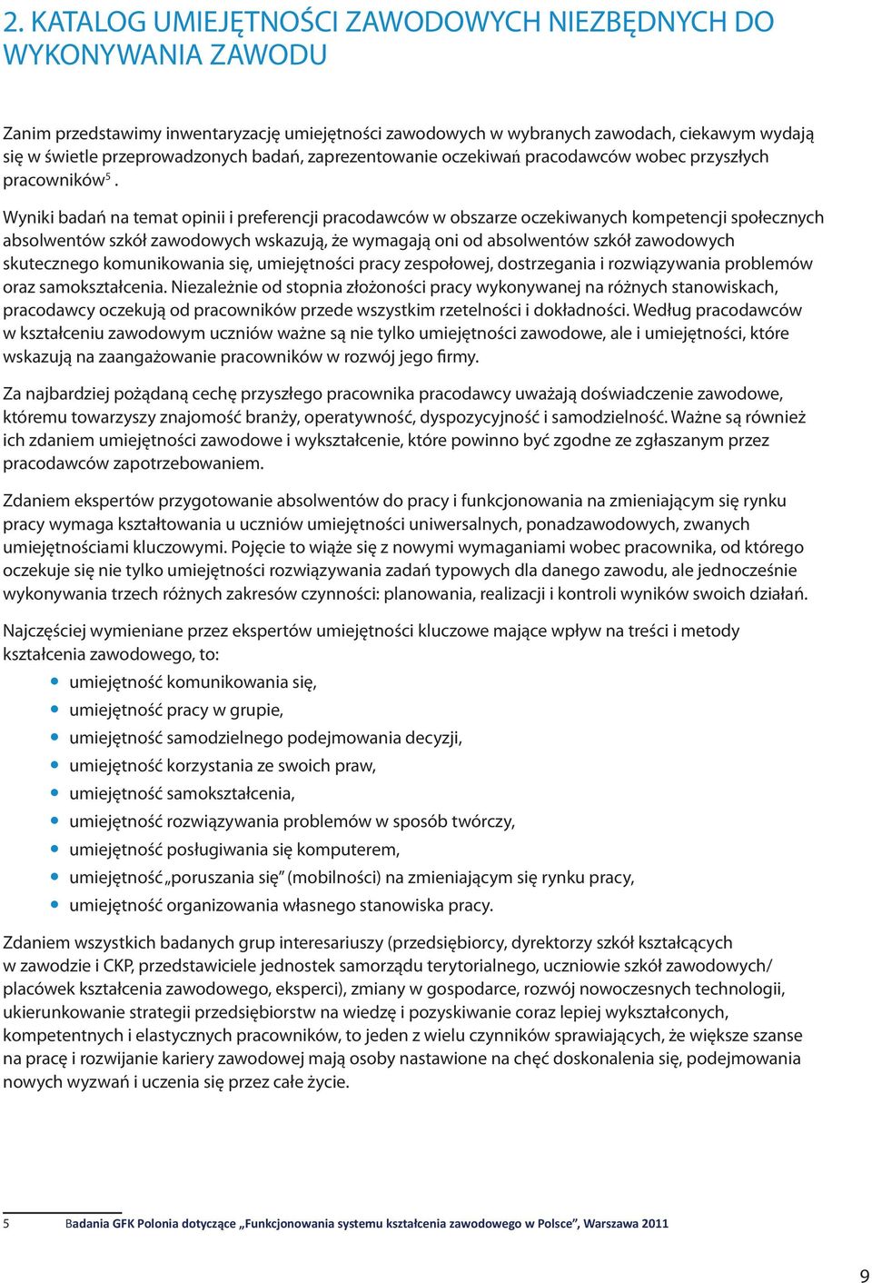 Wyniki badań na temat opinii i preferencji pracodawców w obszarze oczekiwanych kompetencji społecznych absolwentów szkół zawodowych wskazują, że wymagają oni od absolwentów szkół zawodowych