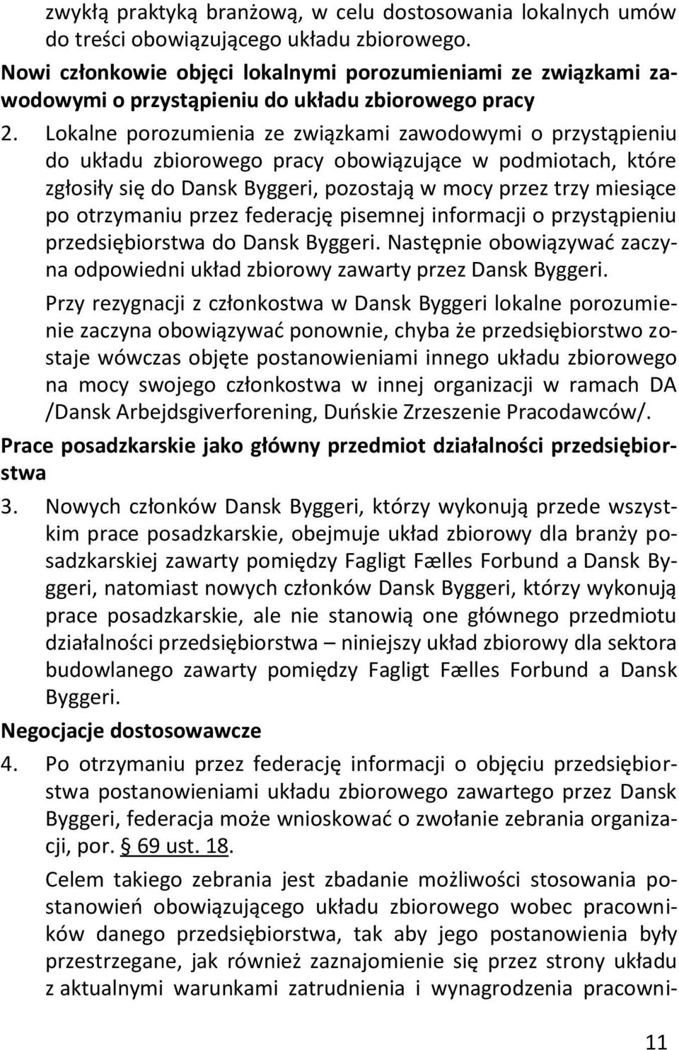 Lokalne porozumienia ze związkami zawodowymi o przystąpieniu do układu zbiorowego pracy obowiązujące w podmiotach, które zgłosiły się do Dansk Byggeri, pozostają w mocy przez trzy miesiące po