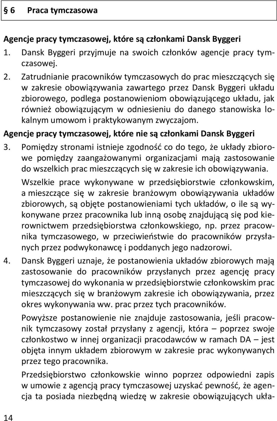 obowiązującym w odniesieniu do danego stanowiska lokalnym umowom i praktykowanym zwyczajom. Agencje pracy tymczasowej, które nie są członkami Dansk Byggeri 3.