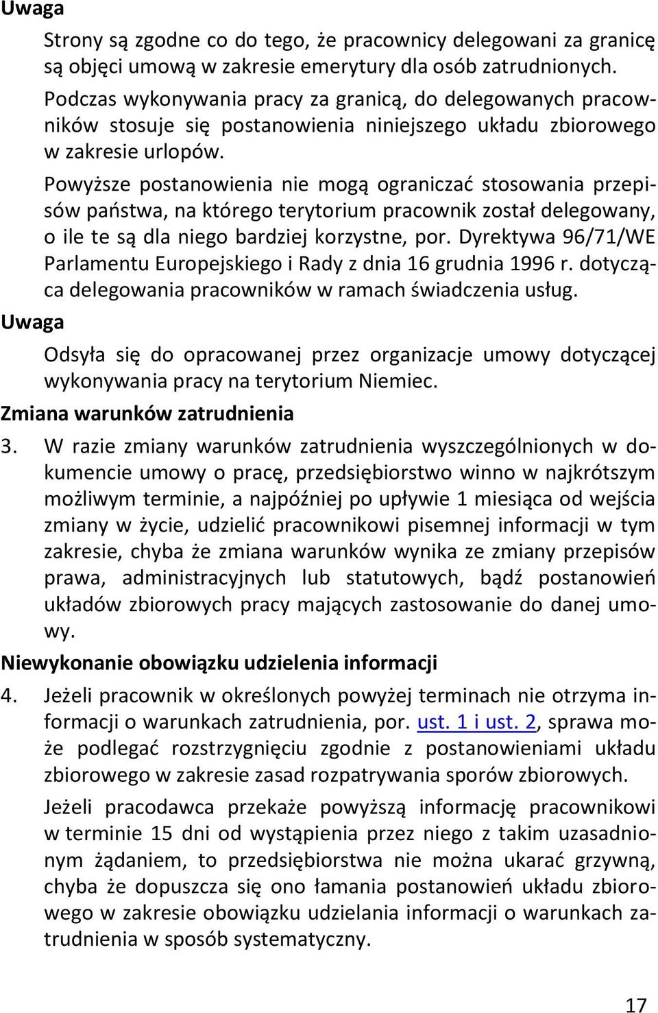 Powyższe postanowienia nie mogą ograniczać stosowania przepisów państwa, na którego terytorium pracownik został delegowany, o ile te są dla niego bardziej korzystne, por.