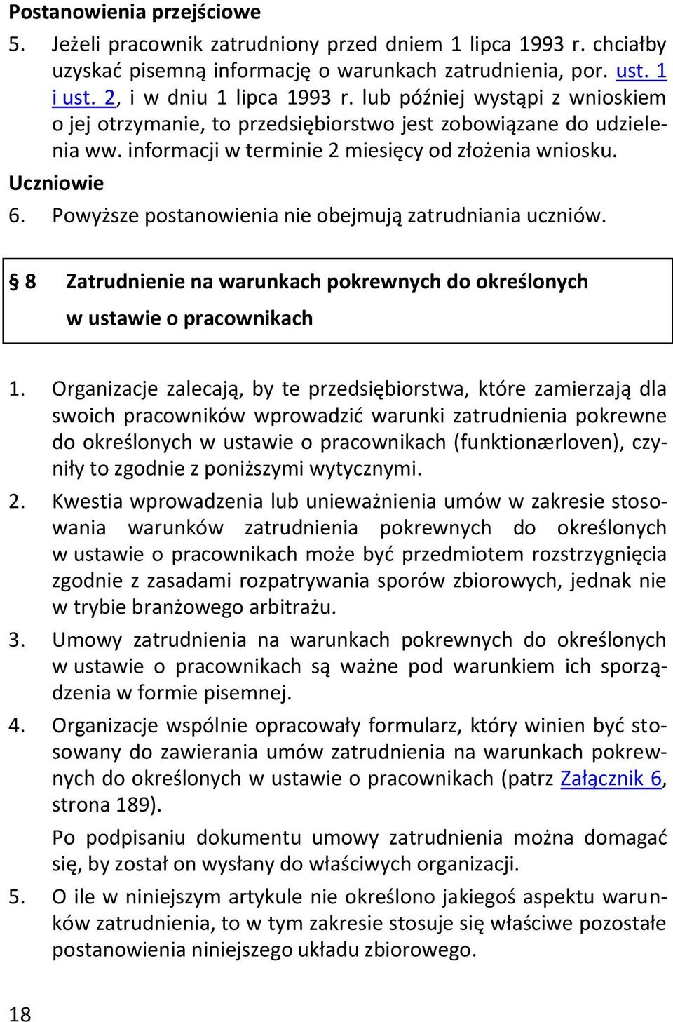 Powyższe postanowienia nie obejmują zatrudniania uczniów. 8 Zatrudnienie na warunkach pokrewnych do określonych w ustawie o pracownikach 1.