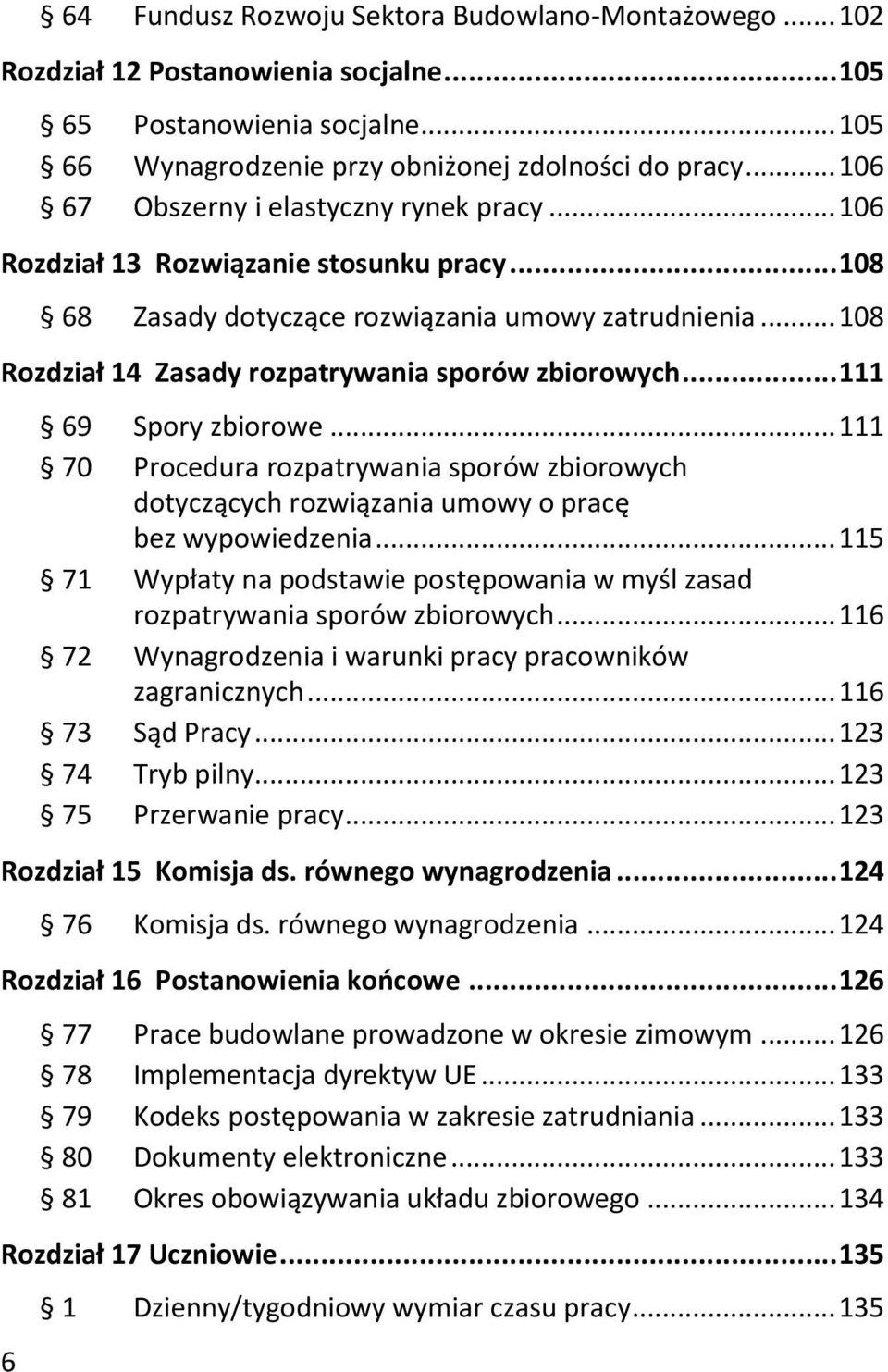 .. 108 Rozdział 14 Zasady rozpatrywania sporów zbiorowych... 111 69 Spory zbiorowe... 111 70 Procedura rozpatrywania sporów zbiorowych dotyczących rozwiązania umowy o pracę bez wypowiedzenia.