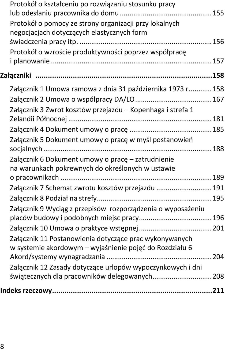 .. 157 Załączniki... 158 Załącznik 1 Umowa ramowa z dnia 31 października 1973 r.... 158 Załącznik 2 Umowa o współpracy DA/LO.