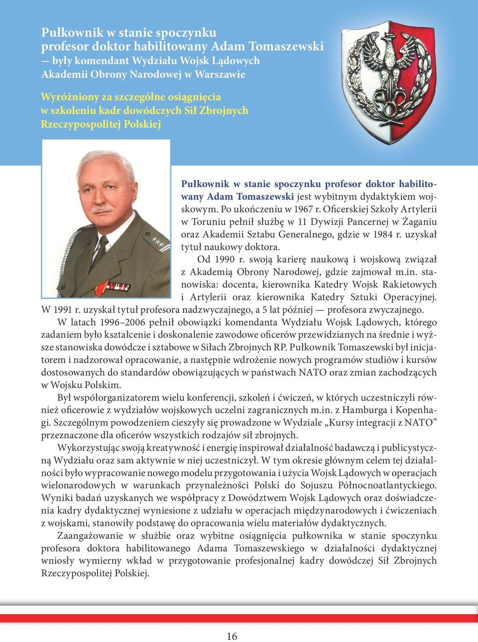 Po ukończeniu w 1967 r. Oficerskiej Szkoły Artylerii w Toruniu pełnił służbę w 11 Dywizji Pancernej w Żaganiu oraz Akademii Sztabu Generalnego, gdzie w 1984 r. uzyskał tytuł naukowy doktora.