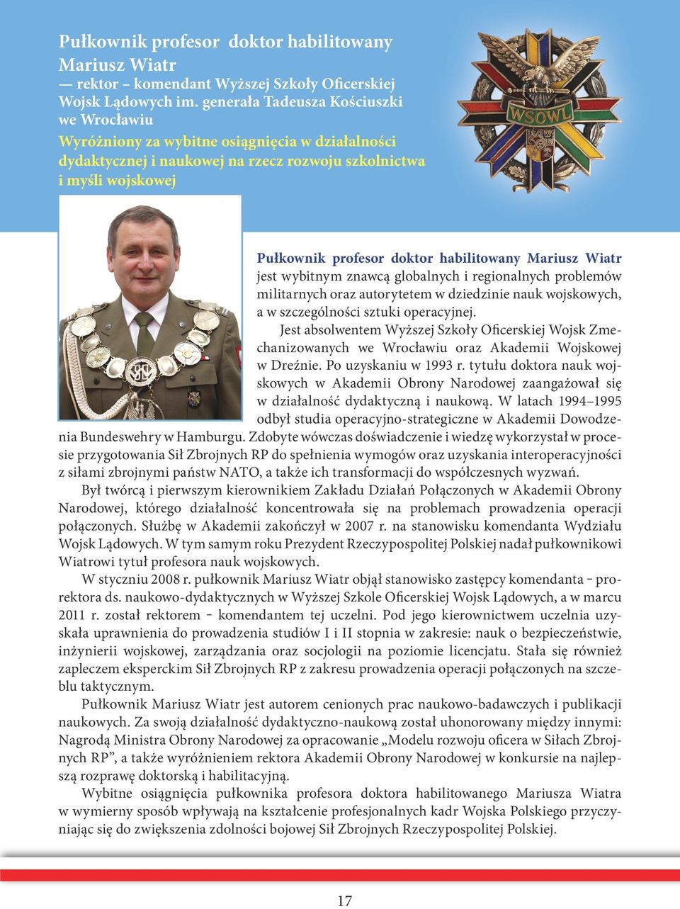 habilitowany Mariusz Wiatr jest wybitnym znawcą globalnych i regionalnych problemów militarnych oraz autorytetem w dziedzinie nauk wojskowych, a w szczególności sztuki operacyjnej.