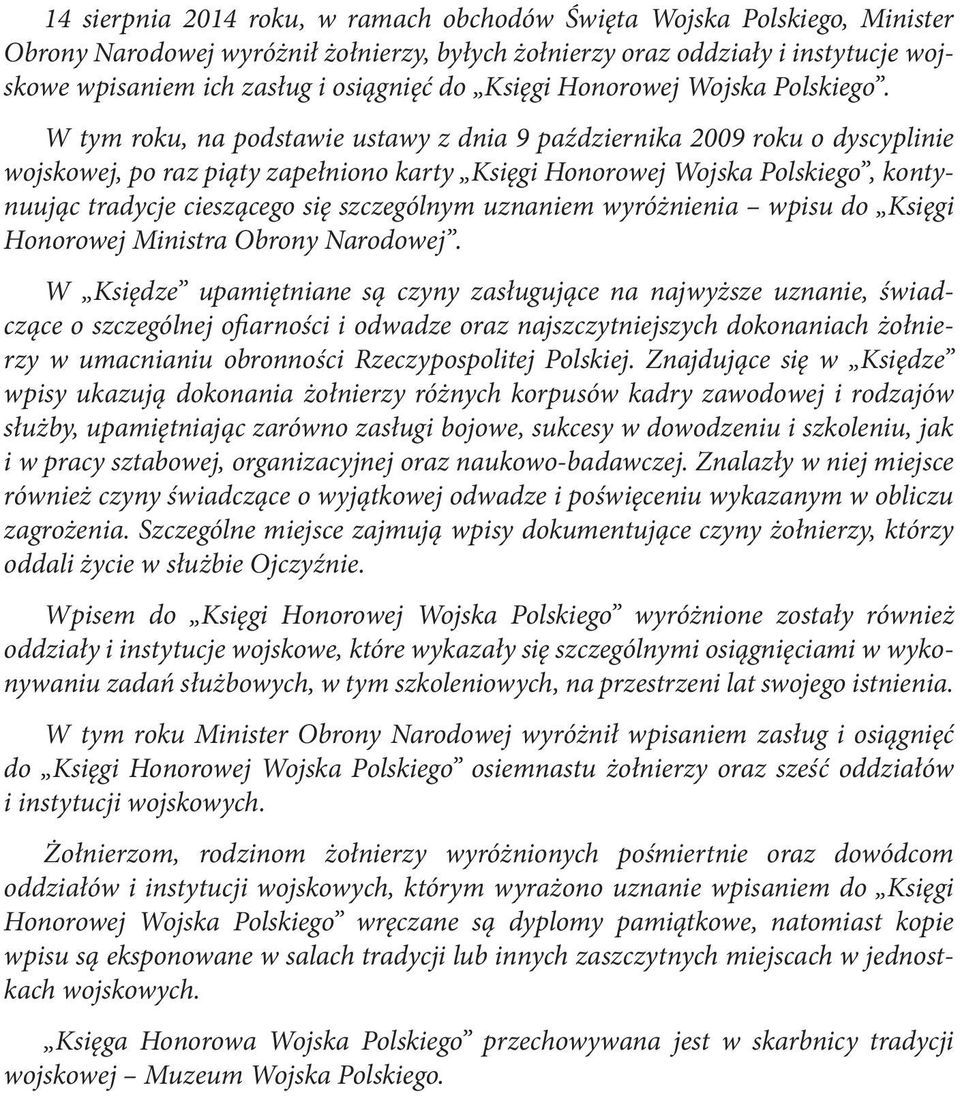 W tym roku, na podstawie ustawy z dnia 9 października 2009 roku o dyscyplinie wojskowej, po raz piąty zapełniono karty Księgi Honorowej Wojska Polskiego, kontynuując tradycje cieszącego się