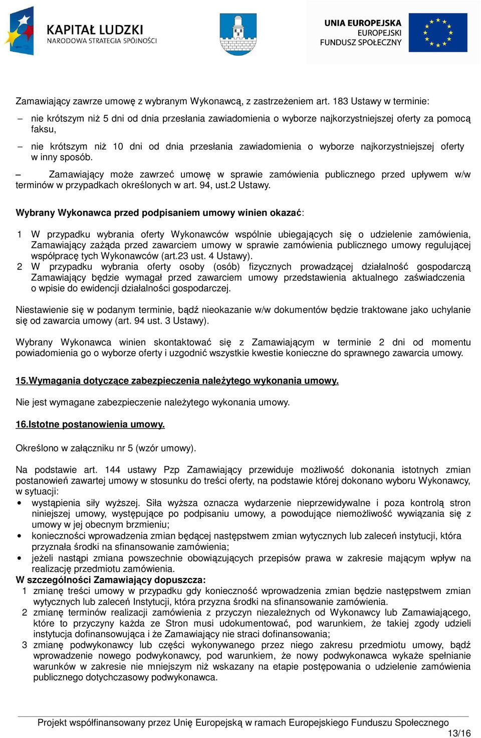 najkorzystniejszej oferty w inny sposób. Zamawiający moŝe zawrzeć umowę w sprawie publicznego przed upływem w/w terminów w przypadkach określonych w art. 9, ust.2 Ustawy.