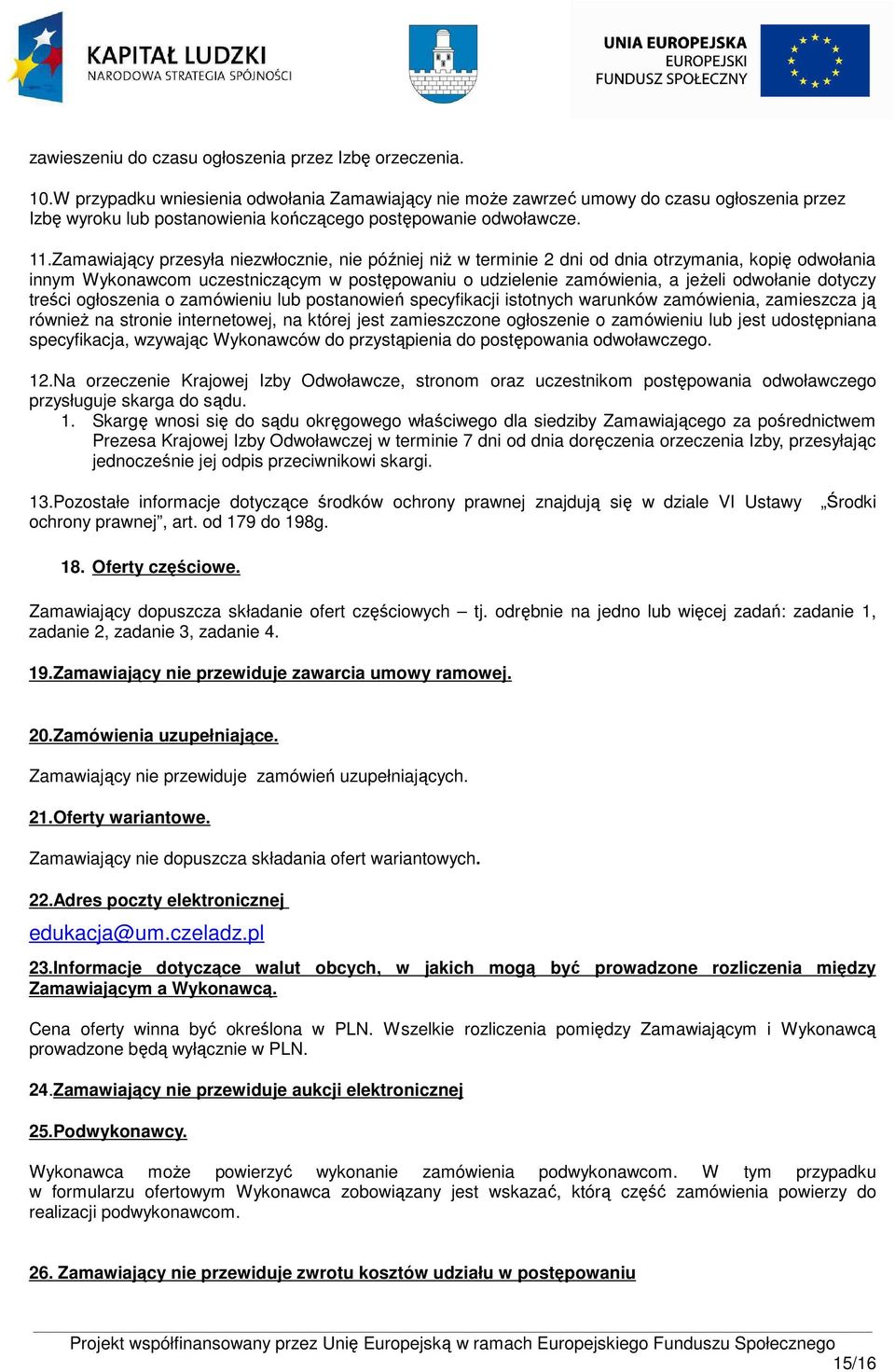 .zamawiający przesyła niezwłocznie, nie później niŝ w terminie 2 dni od dnia otrzymania, kopię odwołania innym Wykonawcom uczestniczącym w postępowaniu o udzielenie, a jeŝeli odwołanie dotyczy treści