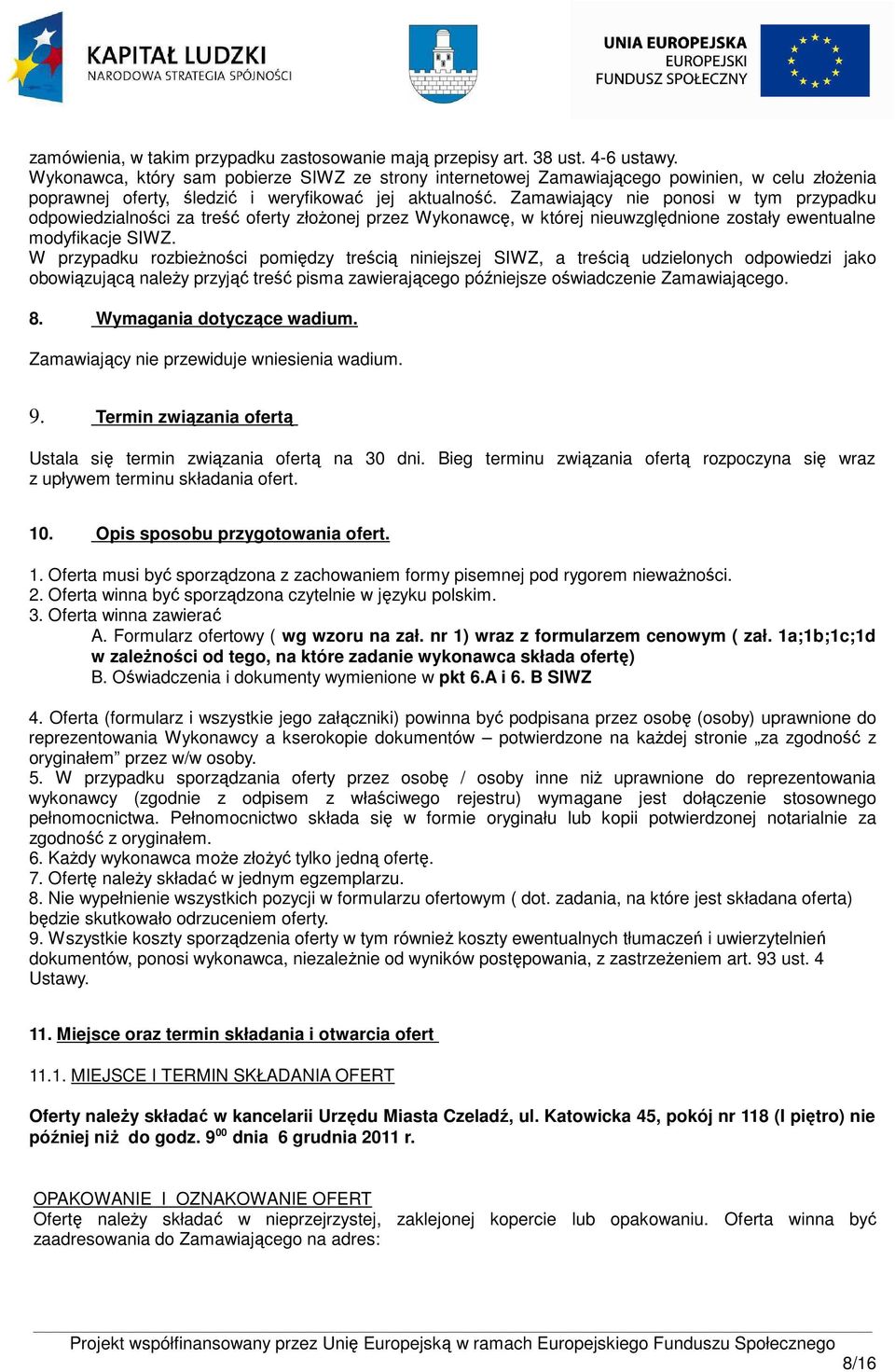 Zamawiający nie ponosi w tym przypadku odpowiedzialności za treść oferty złoŝonej przez Wykonawcę, w której nieuwzględnione zostały ewentualne modyfikacje SIWZ.