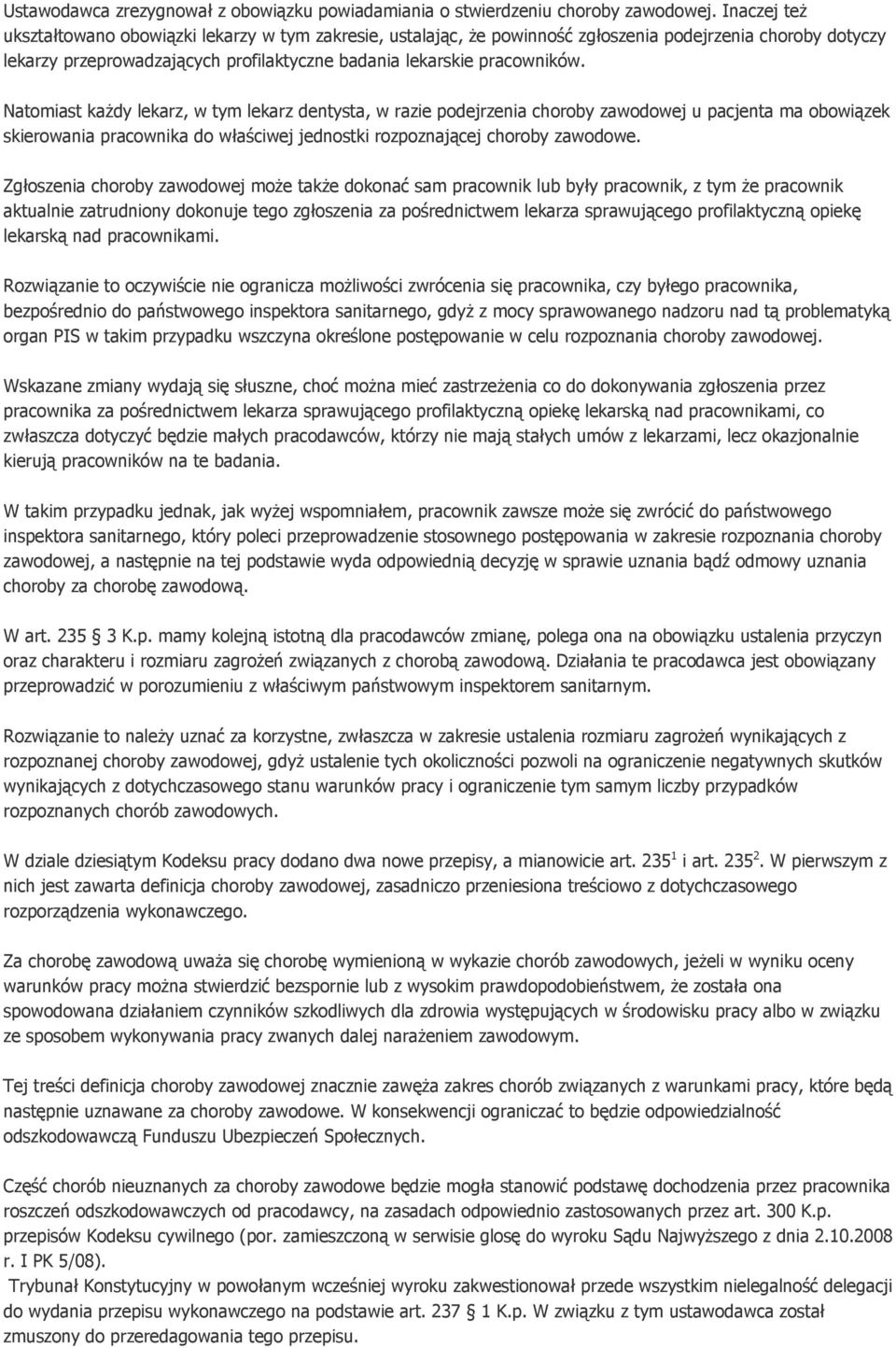 Natomiast każdy lekarz, w tym lekarz dentysta, w razie podejrzenia choroby zawodowej u pacjenta ma obowiązek skierowania pracownika do właściwej jednostki rozpoznającej choroby zawodowe.