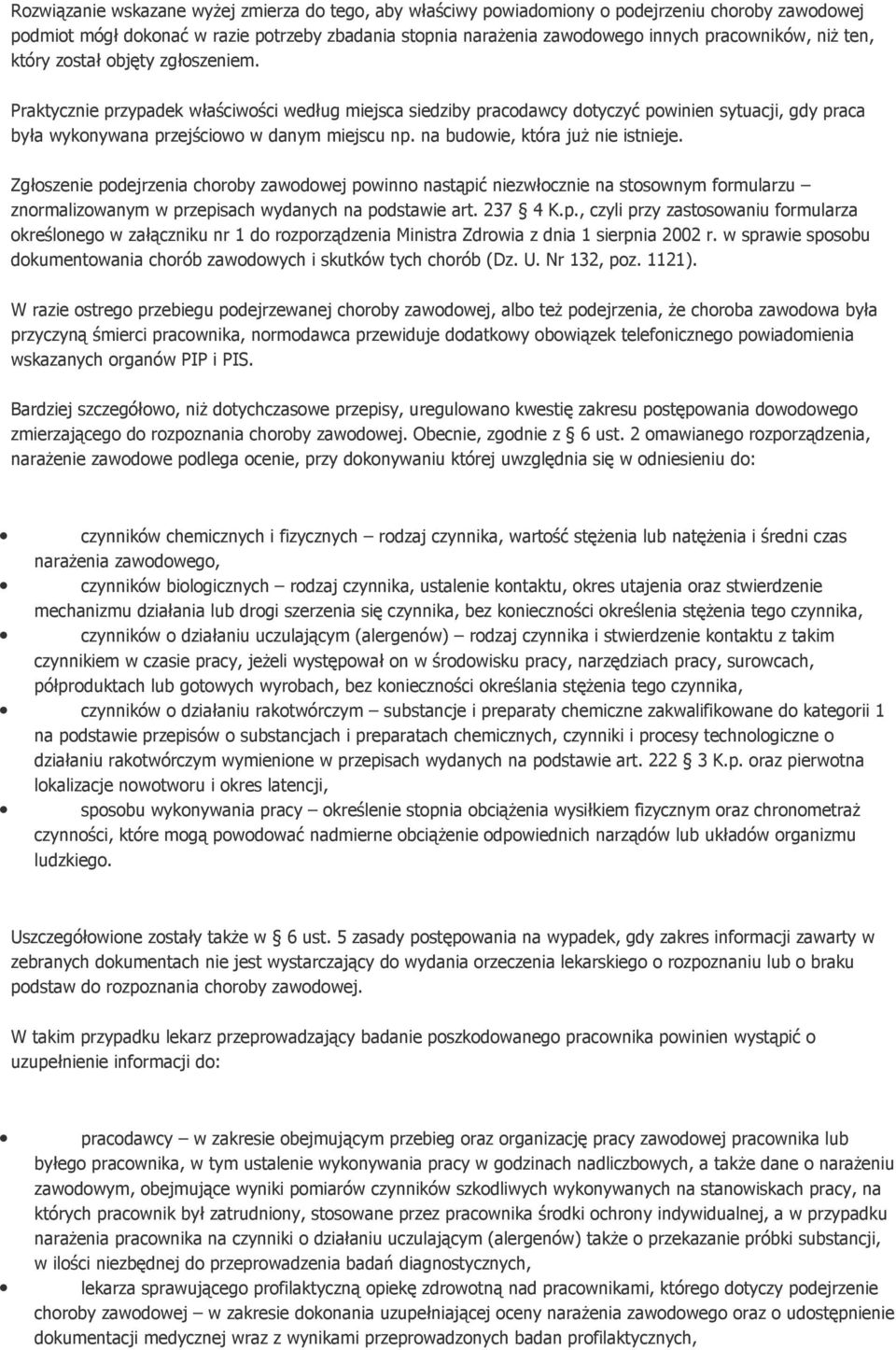 na budowie, która już nie istnieje. Zgłoszenie podejrzenia choroby zawodowej powinno nastąpić niezwłocznie na stosownym formularzu znormalizowanym w przepisach wydanych na podstawie art. 237 4 K.p., czyli przy zastosowaniu formularza określonego w załączniku nr 1 do rozporządzenia Ministra Zdrowia z dnia 1 sierpnia 2002 r.