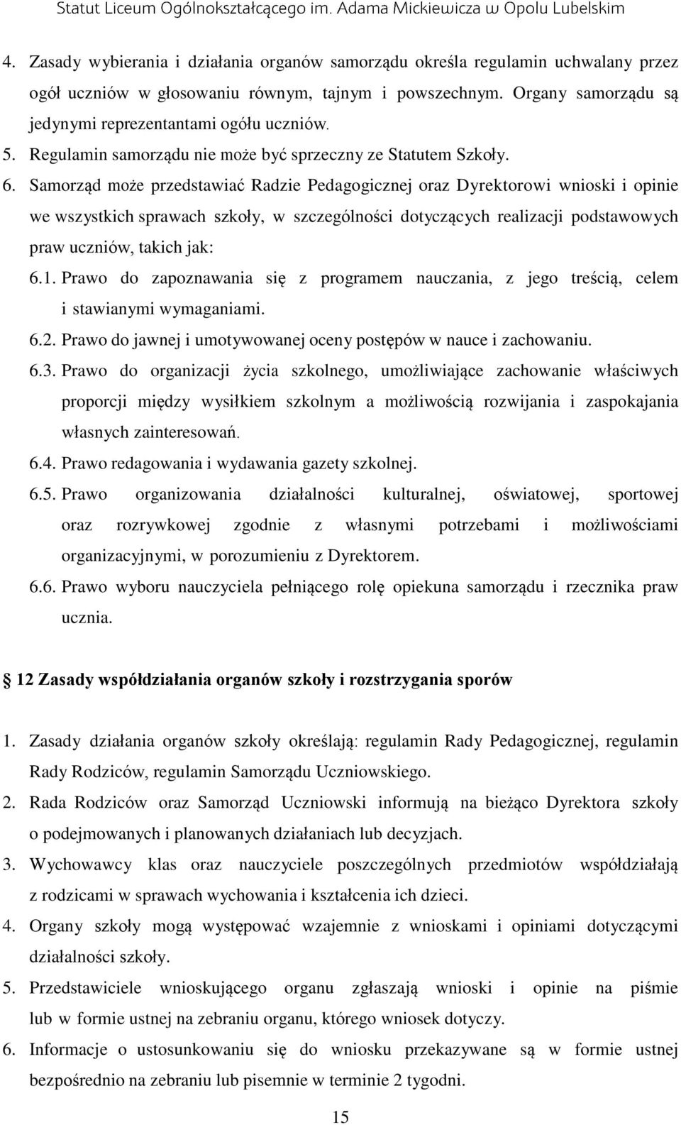 Samorząd może przedstawiać Radzie Pedagogicznej oraz Dyrektorowi wnioski i opinie we wszystkich sprawach szkoły, w szczególności dotyczących realizacji podstawowych praw uczniów, takich jak: 6.1.