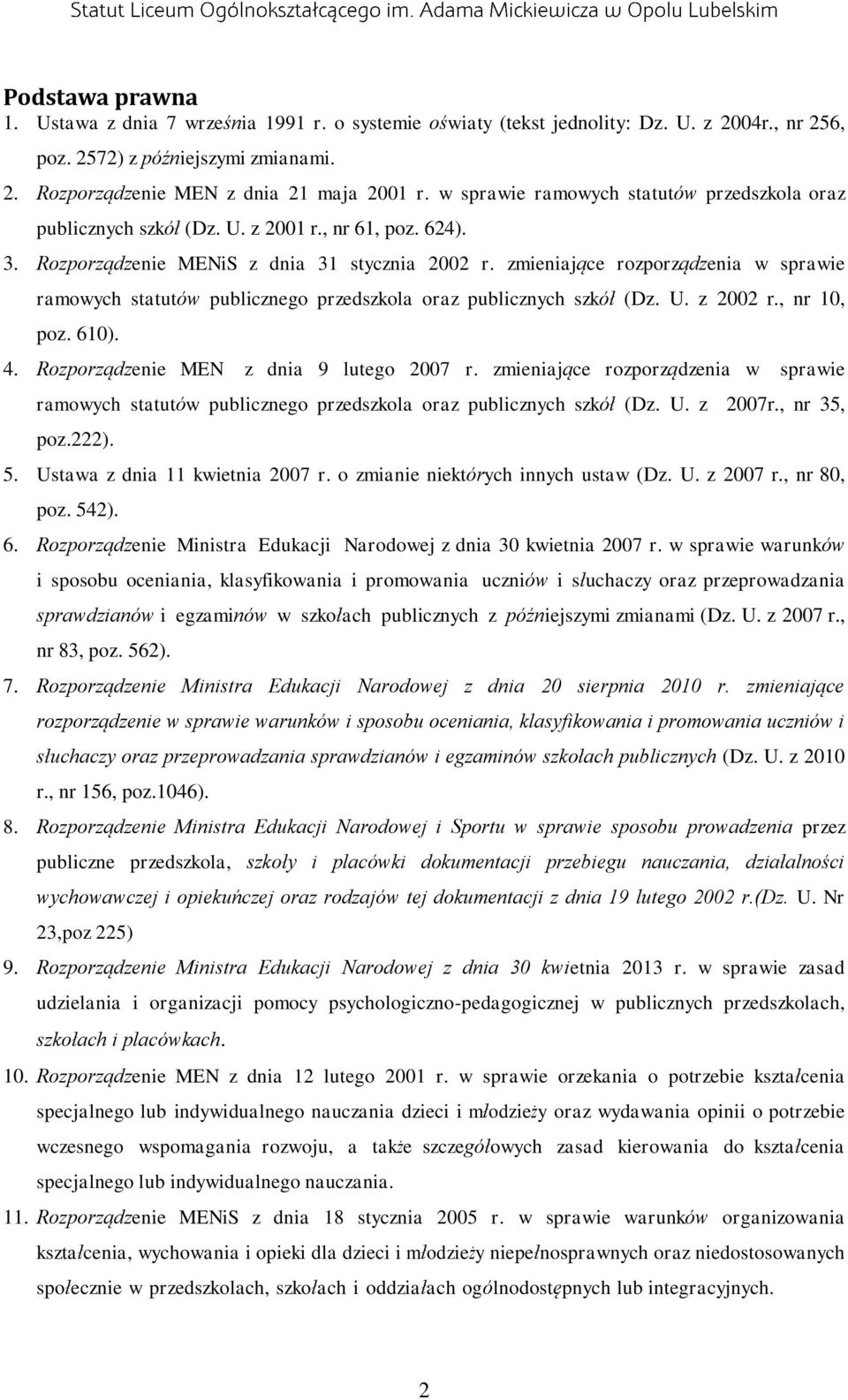 zmieniające rozporządzenia w sprawie ramowych statutów publicznego przedszkola oraz publicznych szkół (Dz. U. z 2002 r., nr 10, poz. 610). 4. Rozporządzenie MEN z dnia 9 lutego 2007 r.