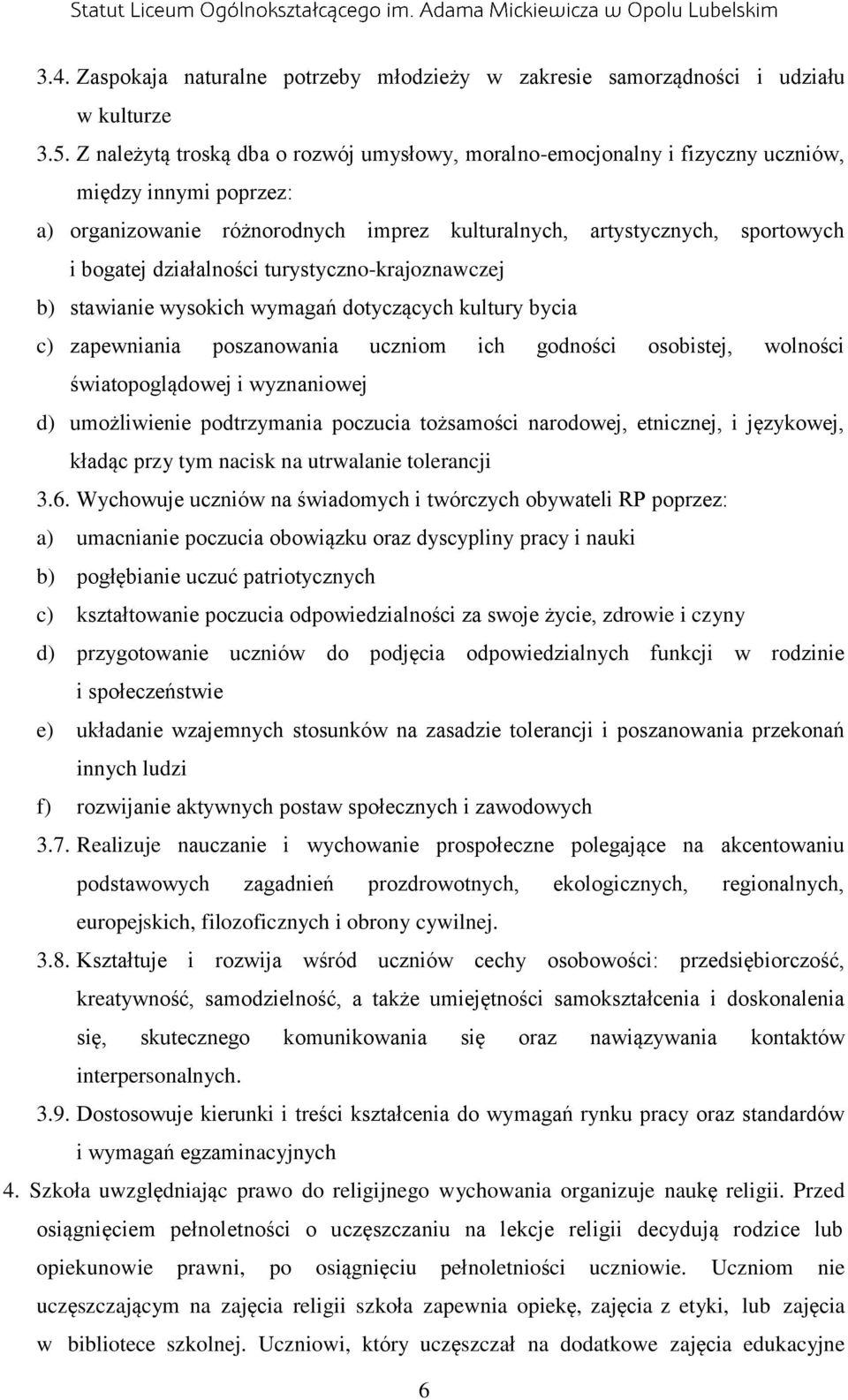 działalności turystyczno-krajoznawczej b) stawianie wysokich wymagań dotyczących kultury bycia c) zapewniania poszanowania uczniom ich godności osobistej, wolności światopoglądowej i wyznaniowej d)