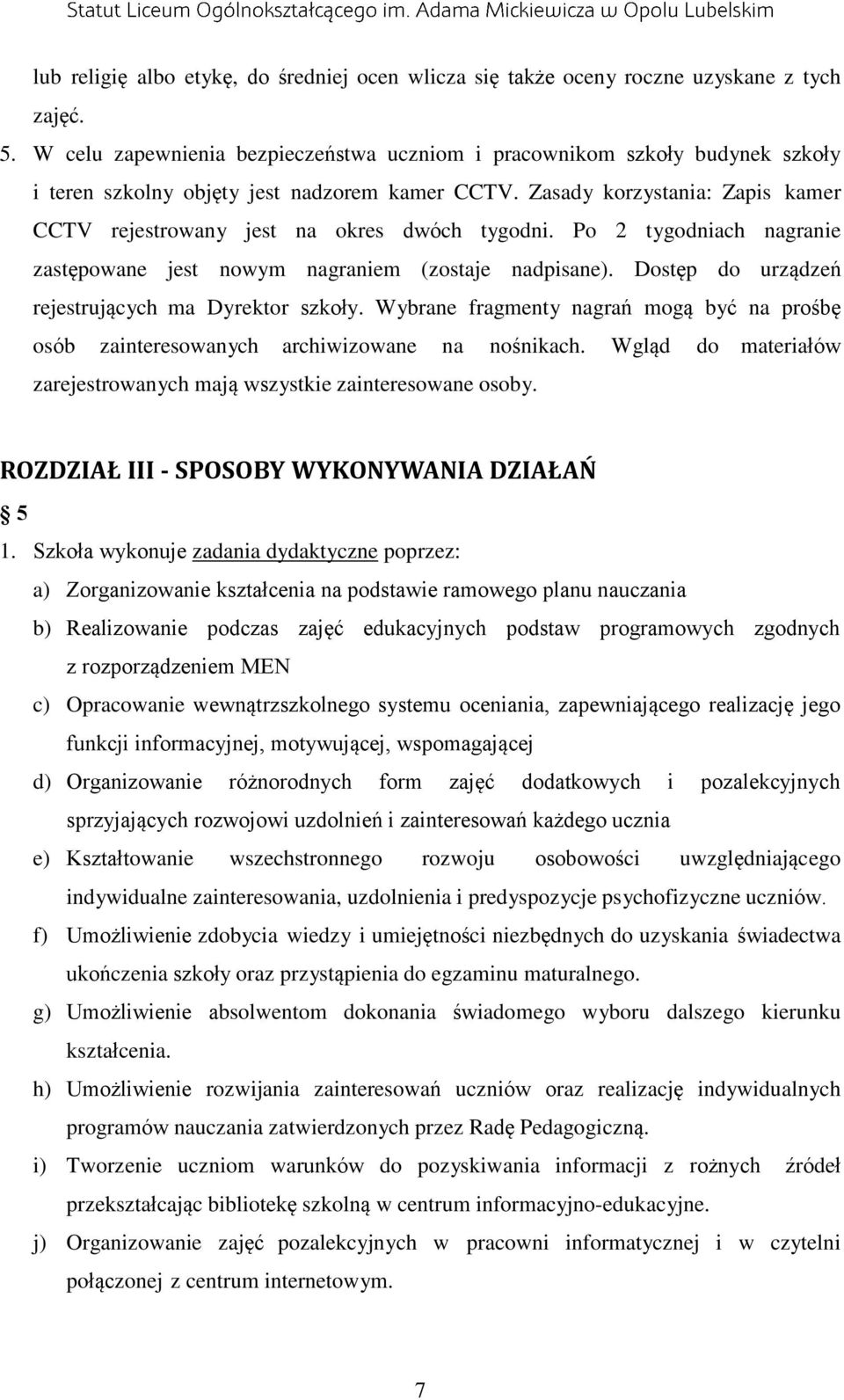 Zasady korzystania: Zapis kamer CCTV rejestrowany jest na okres dwóch tygodni. Po 2 tygodniach nagranie zastępowane jest nowym nagraniem (zostaje nadpisane).