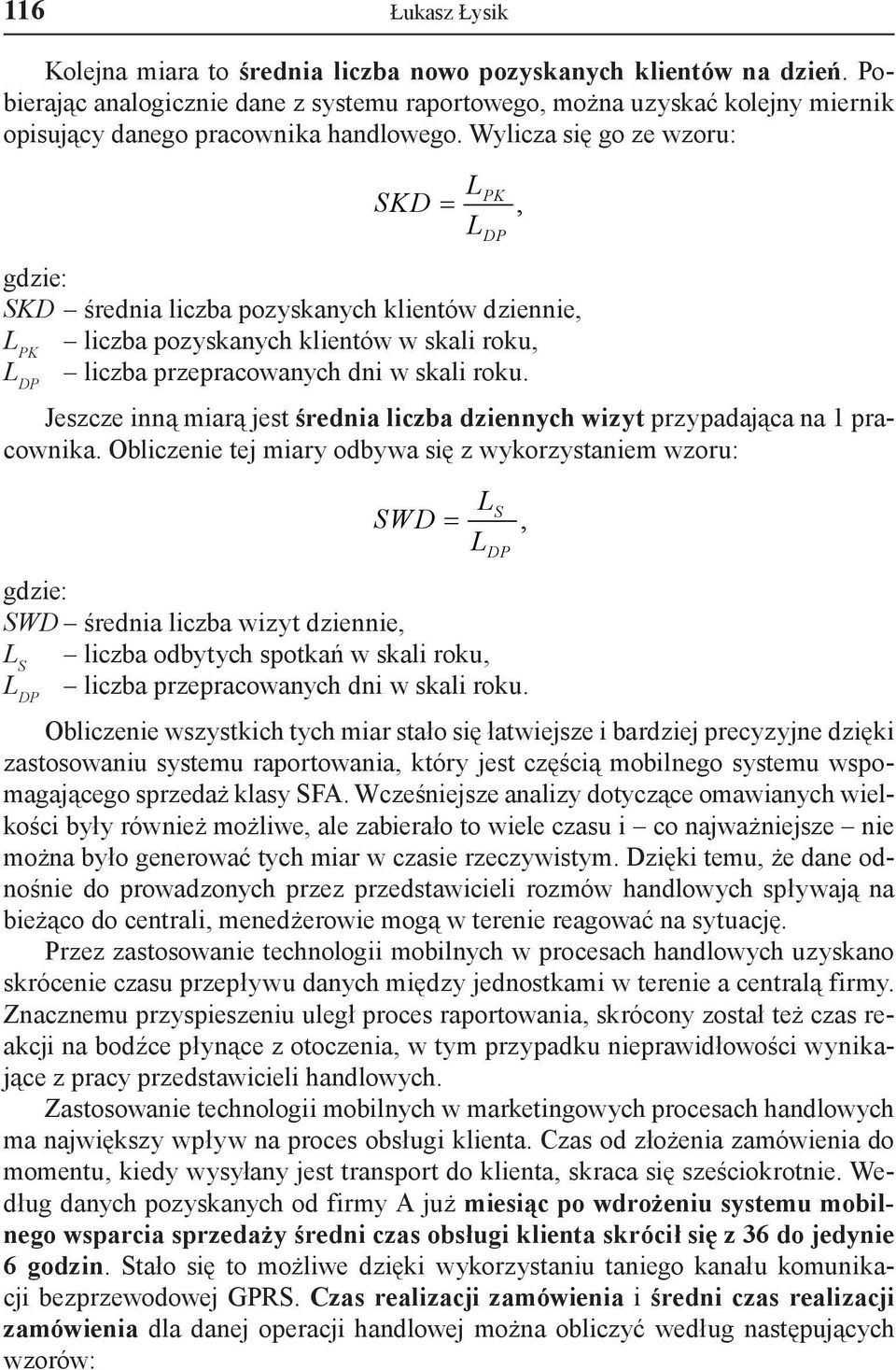 Wylicza się go ze wzoru: SKD = gdzie: SKD średnia liczba pozyskanych klientów dziennie, L PK liczba pozyskanych klientów w skali roku, L DP liczba przepracowanych dni w skali roku.