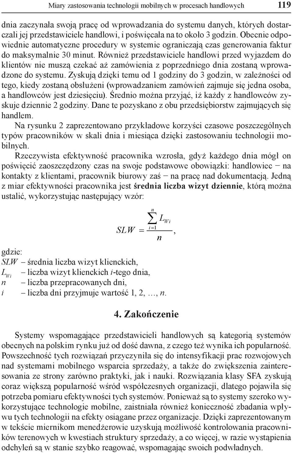 Również przedstawiciele handlowi przed wyjazdem do klientów nie muszą czekać aż zamówienia z poprzedniego dnia zostaną wprowadzone do systemu.