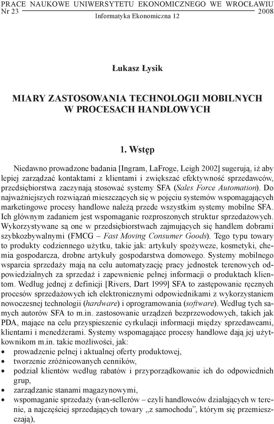 systemy SFA (Sales Force Automation). Do najważniejszych rozwiązań mieszczących się w pojęciu systemów wspomagających marketingowe procesy handlowe należą przede wszystkim systemy mobilne SFA.