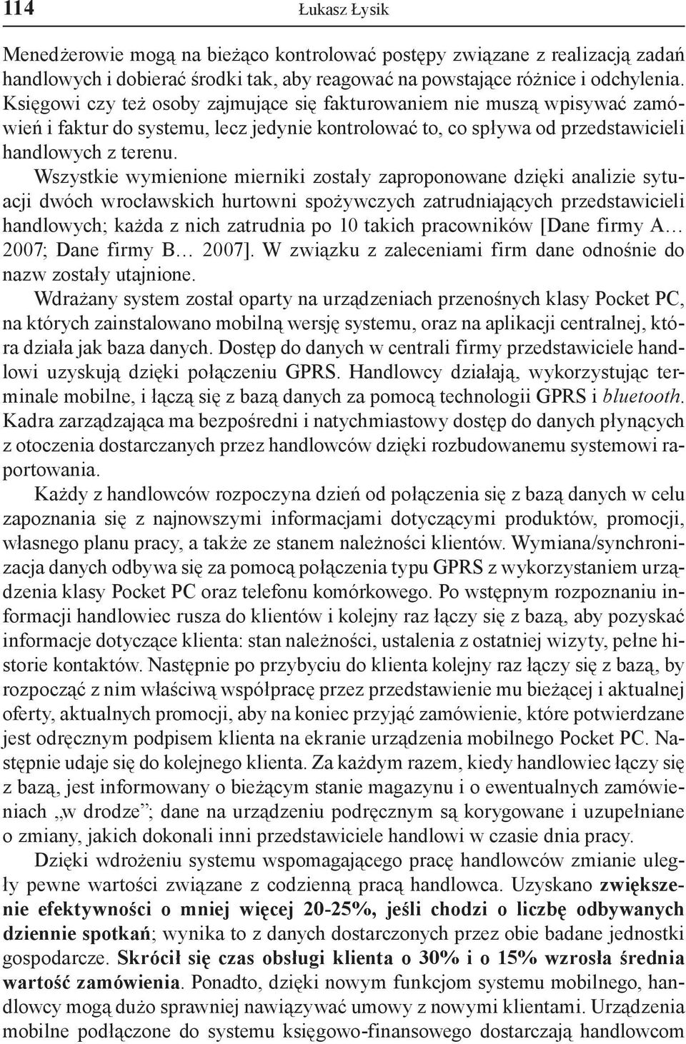 Wszystkie wymienione mierniki zostały zaproponowane dzięki analizie sytuacji dwóch wrocławskich hurtowni spożywczych zatrudniających przedstawicieli handlowych; każda z nich zatrudnia po 10 takich